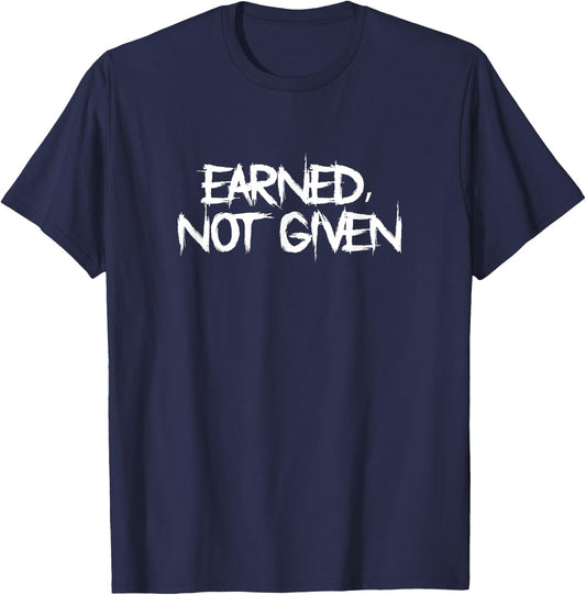Earned, Not Given Funny Fitness Statement Gym Humor T-Shirt - T-Shirt | Navy