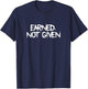 Earned, Not Given Funny Fitness Statement Gym Humor T-Shirt - T-Shirt | Navy