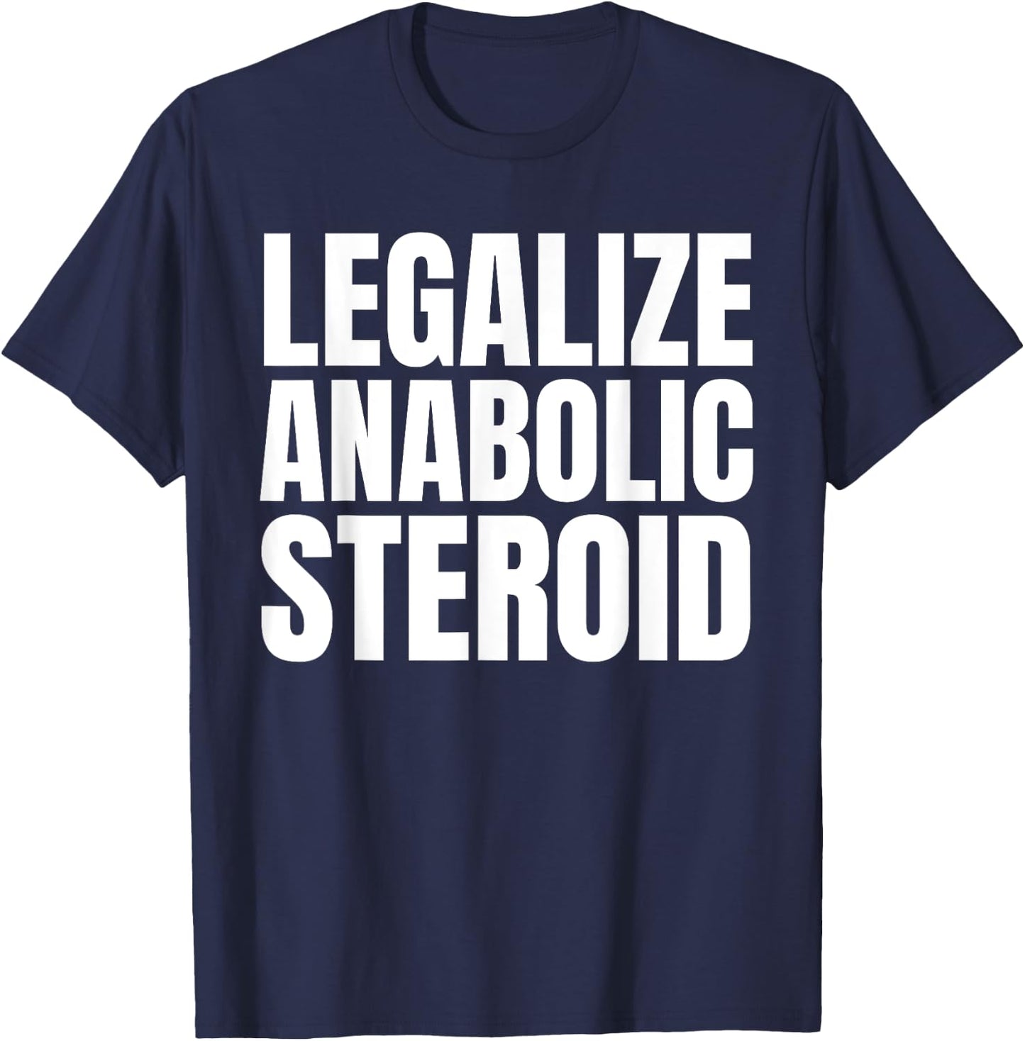 Legalize Anabolic Steroid Shir as Gym Bodybuilding T-Shirt - T-Shirt | Navy