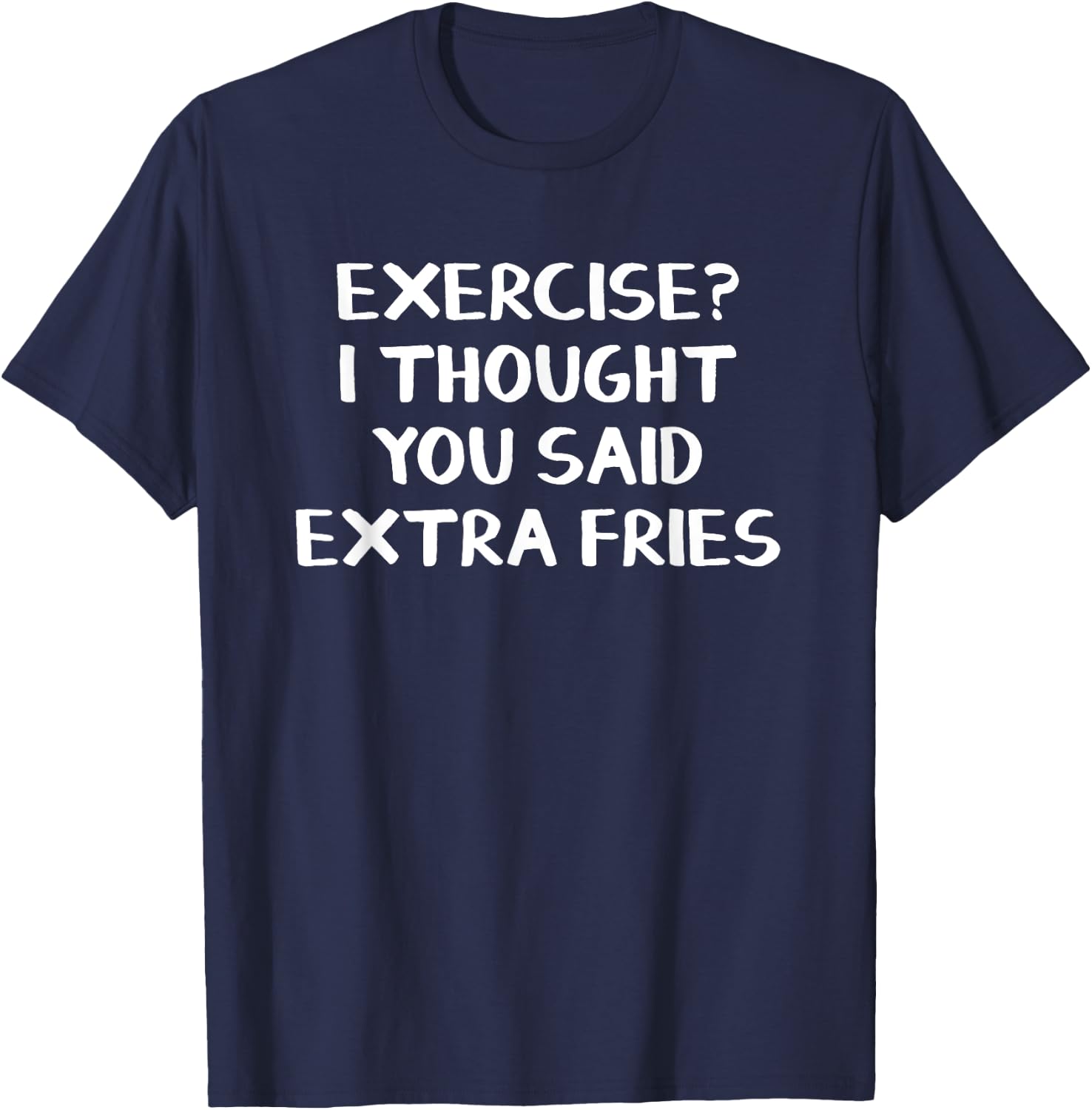 Exercise I Thought You Said Extra Fries T-Shirt - T-Shirt | Navy