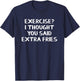 Exercise I Thought You Said Extra Fries T-Shirt - T-Shirt | Navy