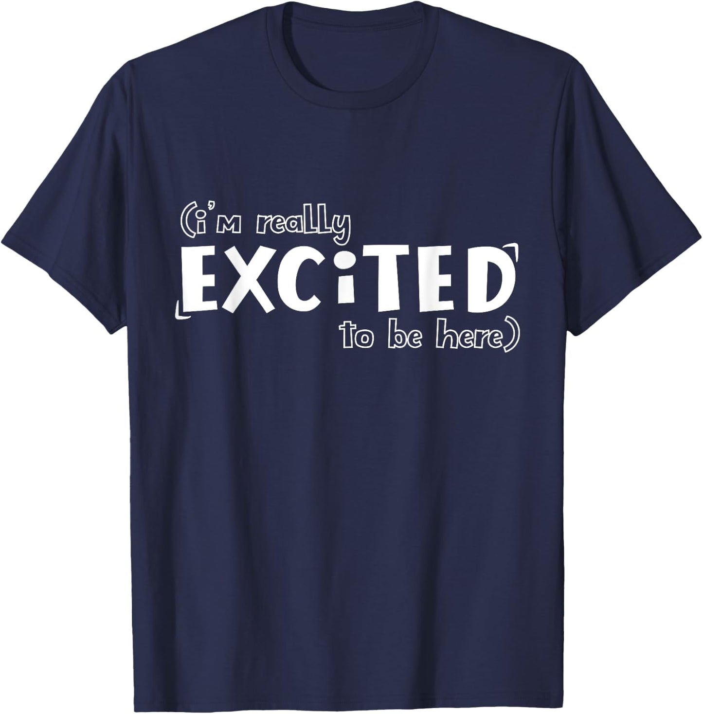 I'm Really Excited To Be Here Funny T-Shirt - T-Shirt | Navy