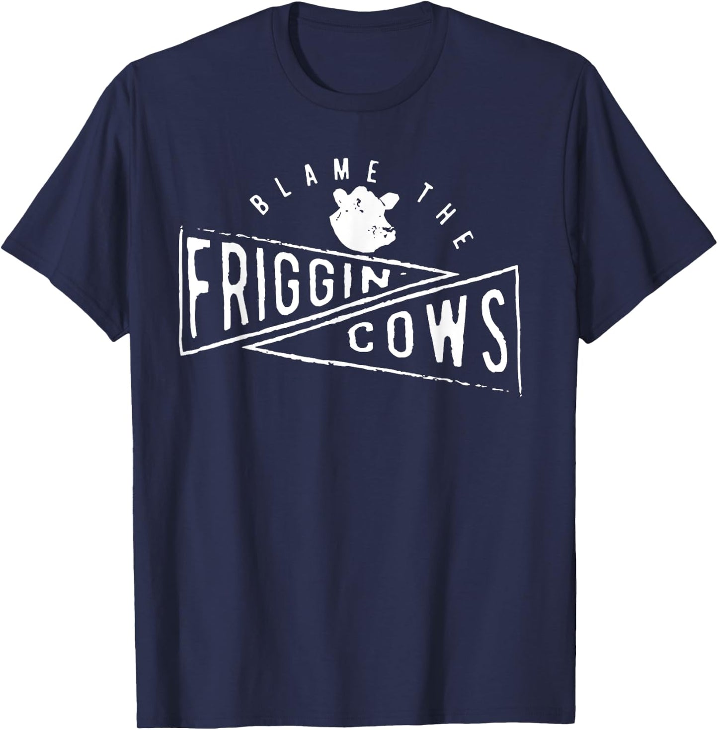 The Blame the Friggin Cows T-Shirt - T-Shirt | Navy