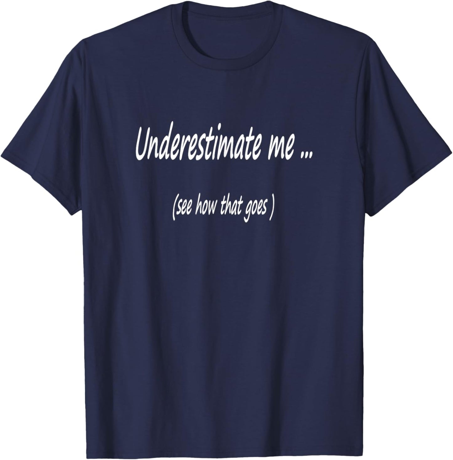 Underestimate me ... see how that goes T-Shirt - T-Shirt | Navy