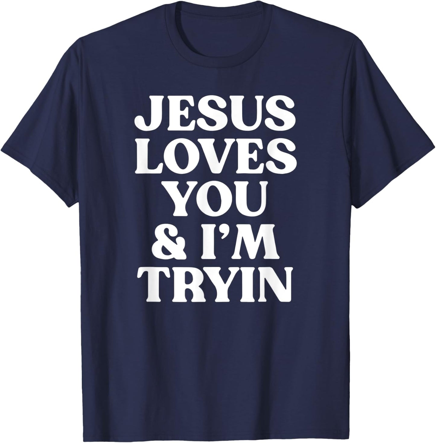 Jesus Loves You and I'm Tryin Funny Christian T-Shirt - T-Shirt | Navy