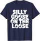 Silly Goose On The Loose Silliest Goose Goose Gifts T-Shirt - T-Shirt | Navy