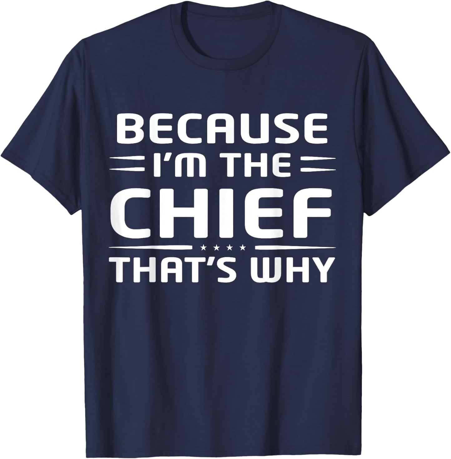 Because I'm The Chief That's Why Funny Chief T-Shirt - T-Shirt | Navy