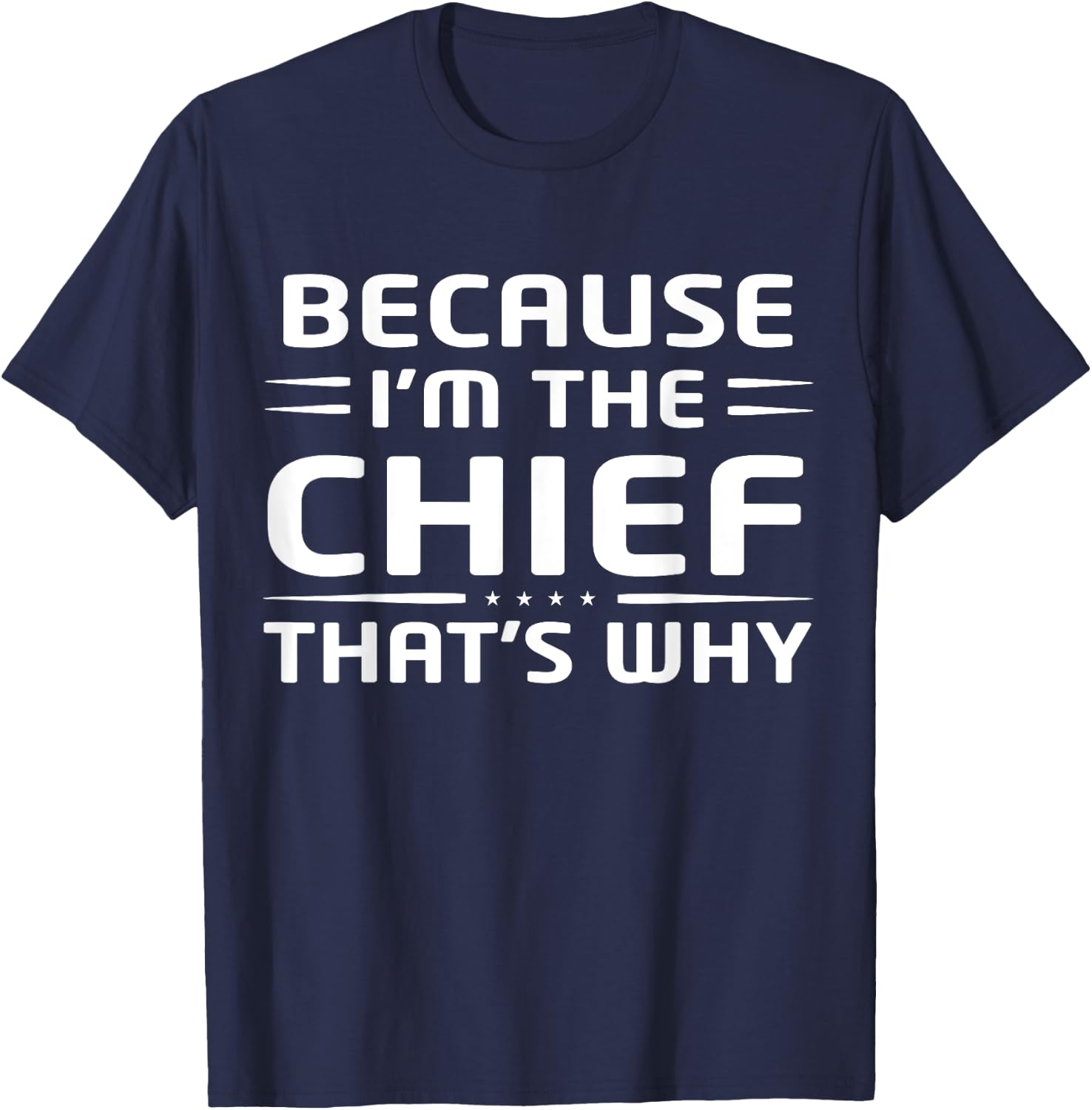 Because I'm The Chief That's Why Funny Chief T-Shirt - T-Shirt | Navy