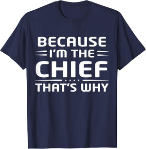 Because I'm The Chief That's Why Funny Chief T-Shirt - T-Shirt | Navy