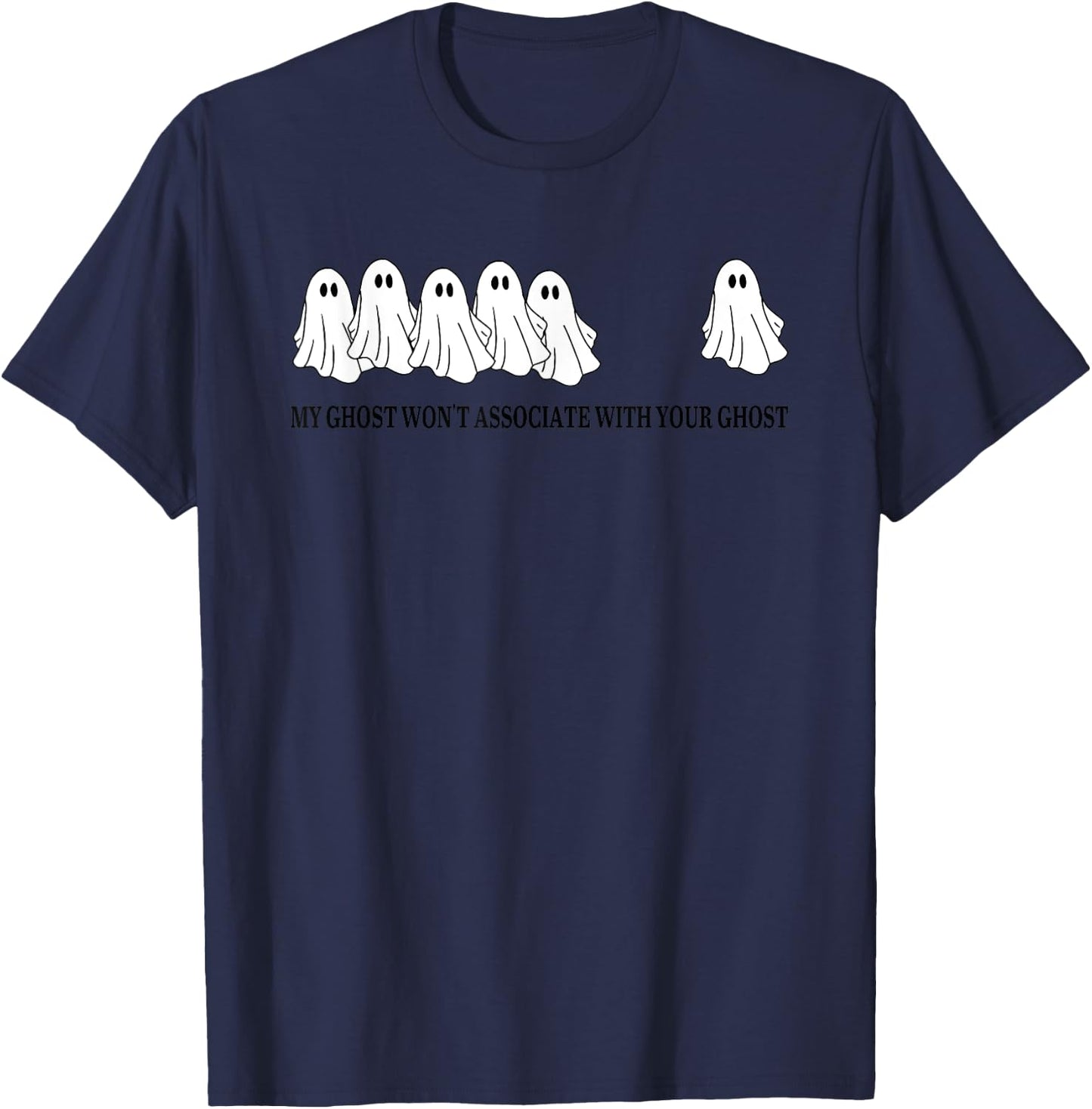My Ghost Won't Associate With Your Ghost T-Shirt - T-Shirt | Navy
