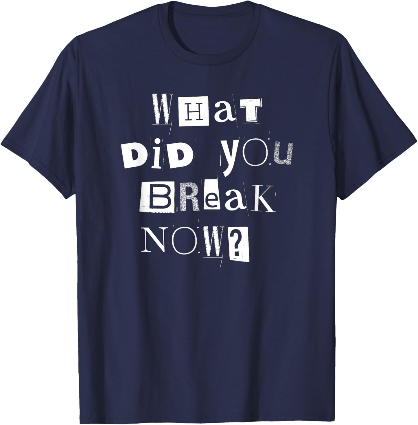 What Did You Break Now? Funny Mechanic, Handyman, Plumber T-Shirt - T-Shirt | Navy