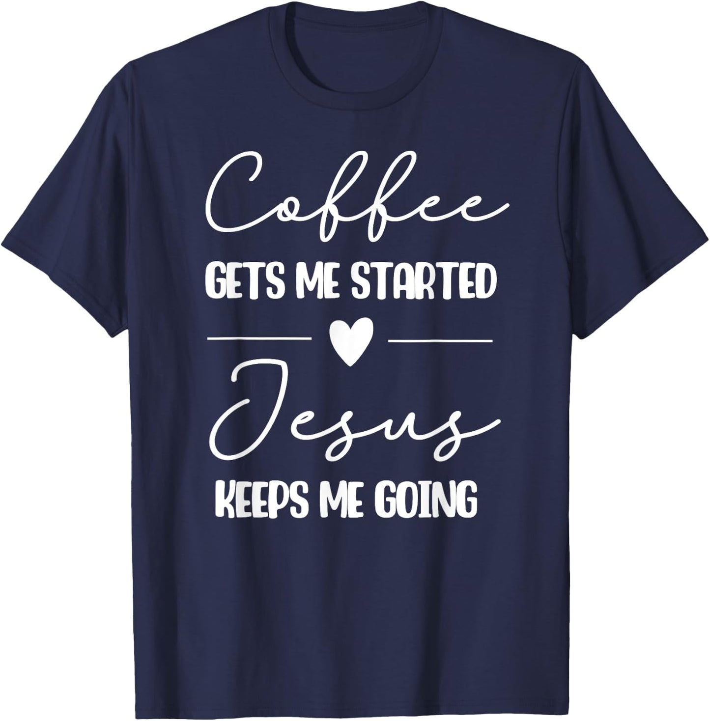 Coffee Gets Me Started Jesus Keeps Me Going T-Shirt - T-Shirt | Navy