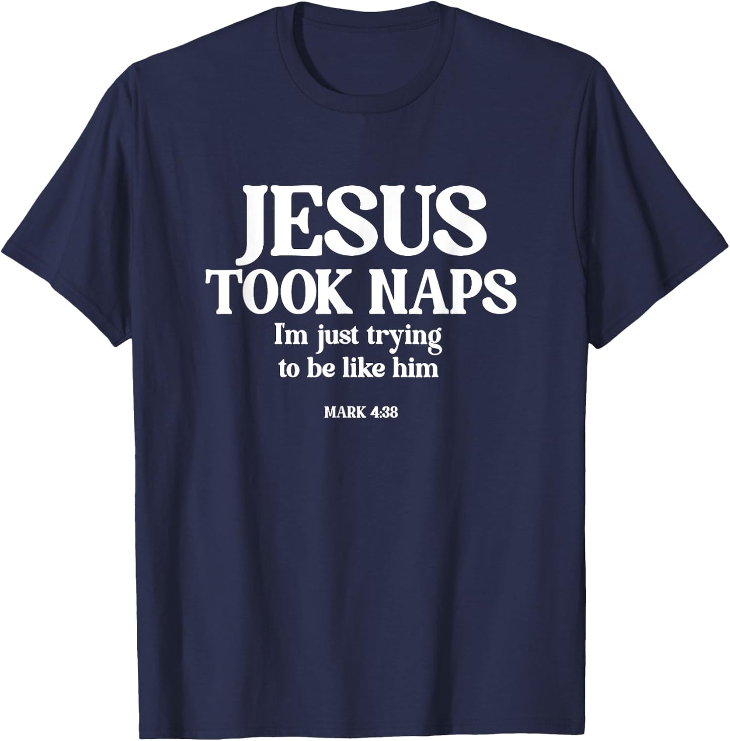 Funny Jesus Took Naps I'm Just Trying To Be Like Him T-Shirt - T-Shirt | Navy