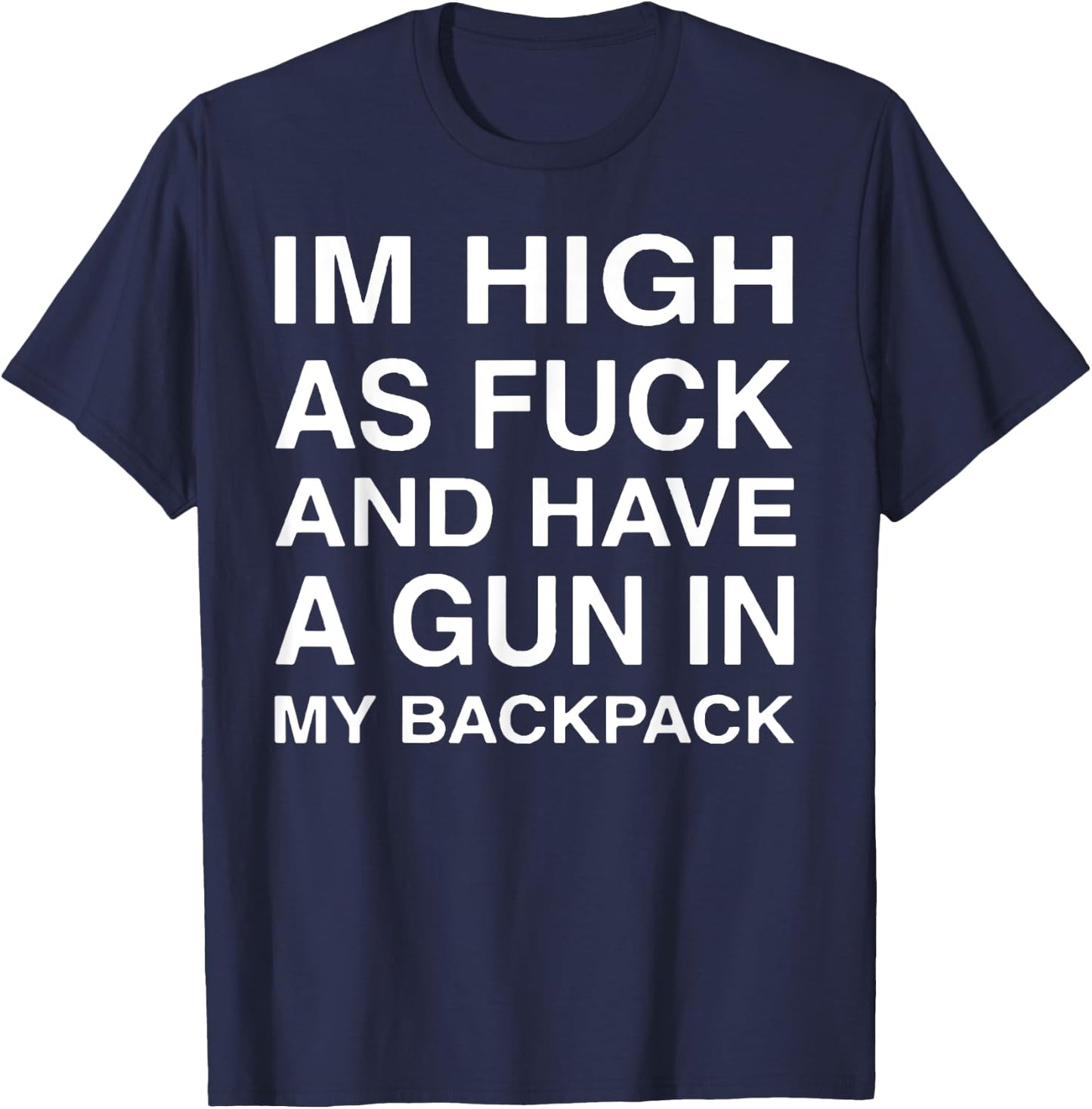 Im High As-Fuck And Have A Gun In My Backpack T-Shirt - T-Shirt | Navy
