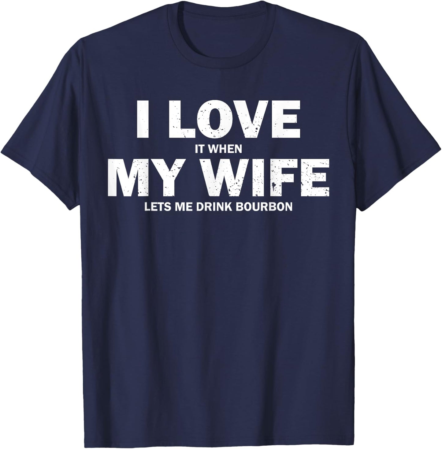 I Love It When My Wife Let's Me Drink Bourbon T-Shirt - T-Shirt | Navy