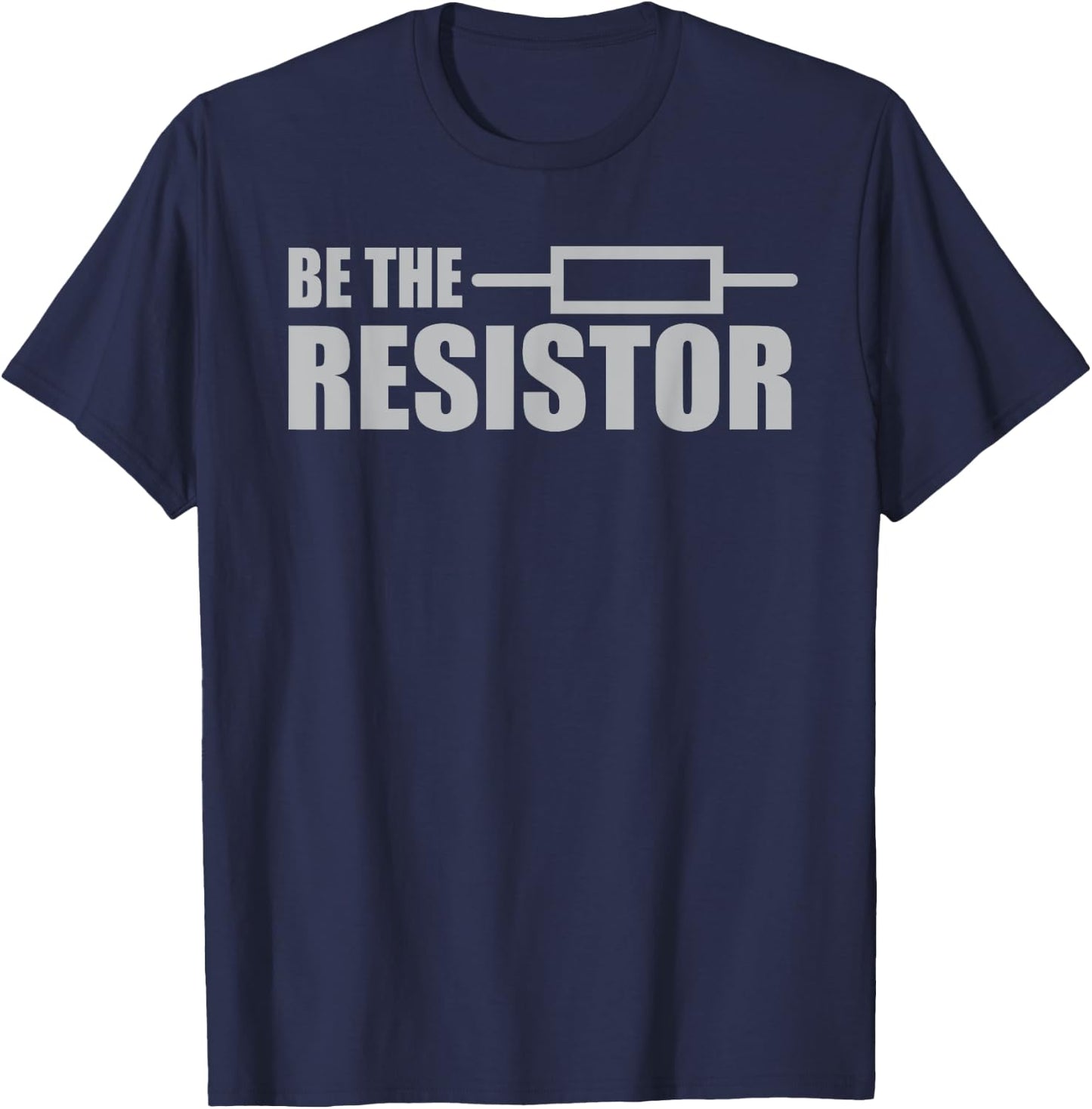 Be The Resistor - Electrical Engineering Joke T-Shirt - T-Shirt | Navy