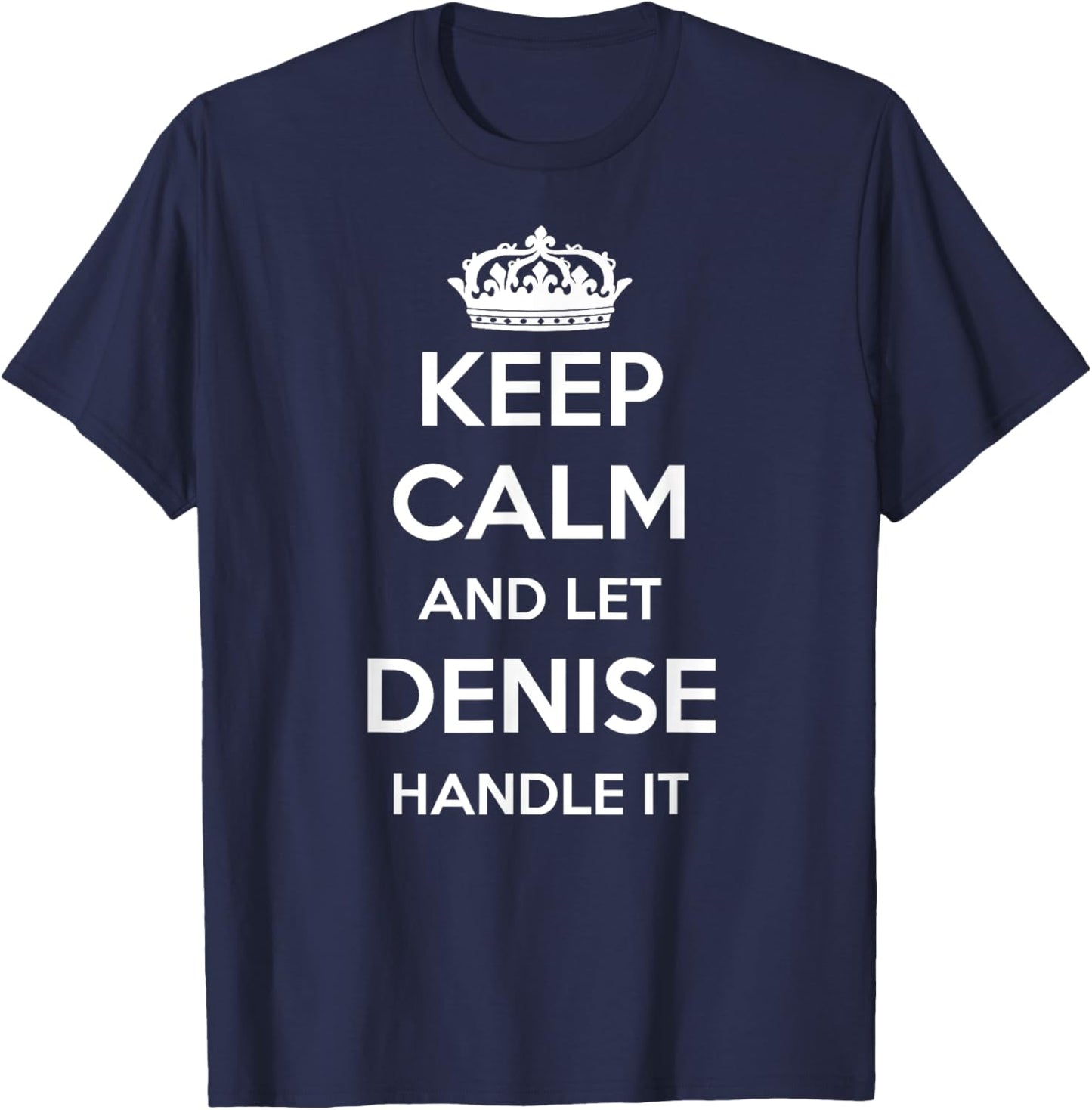 Keep Calm Handle It - Personalized First Name Funny Denise T-Shirt - T-Shirt | Navy