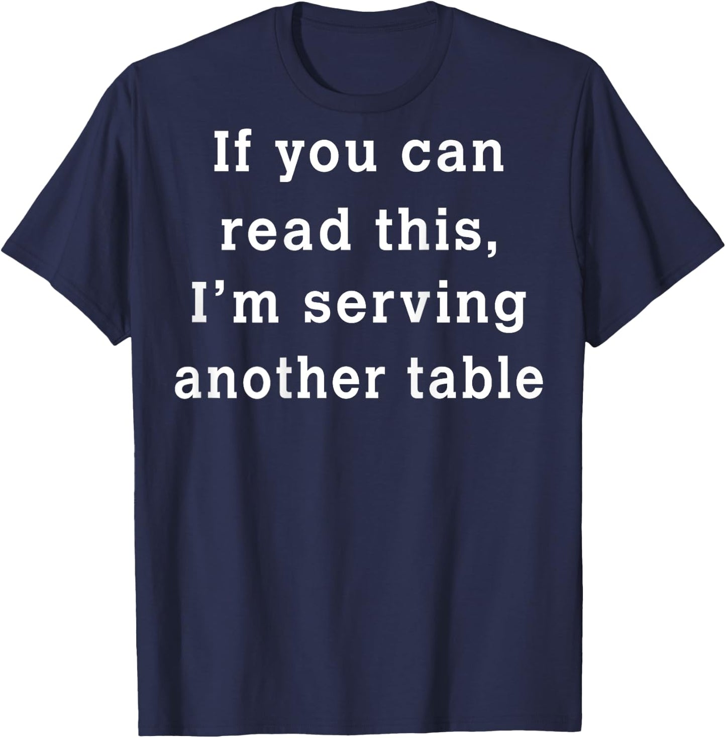 If You Can Read This I'm Serving Another Table (on back) T-Shirt - T-Shirt | Navy