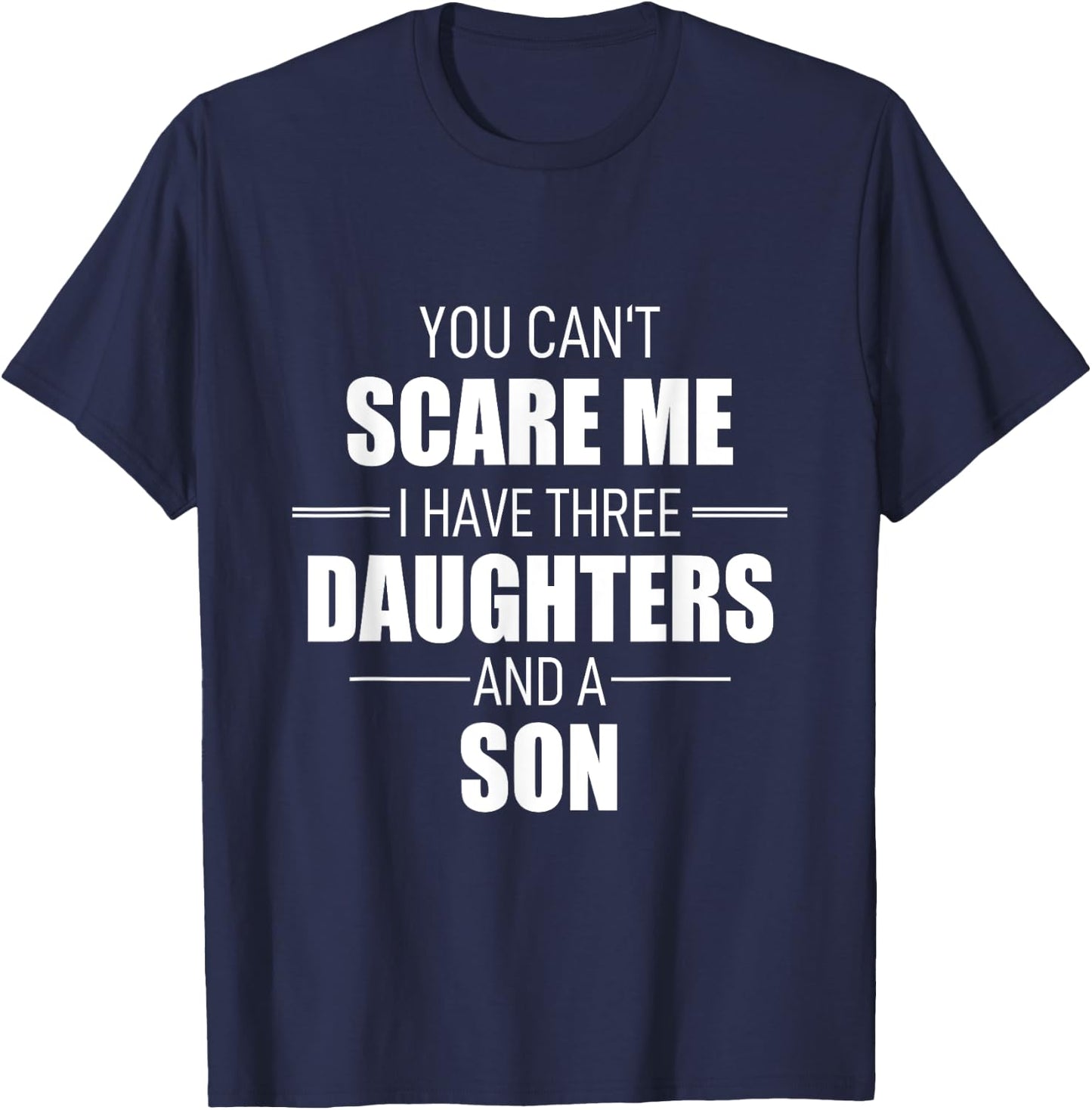Fathers Day You Cant Scare Me I Have 3 Daughters And A Son T-Shirt - T-Shirt | Navy