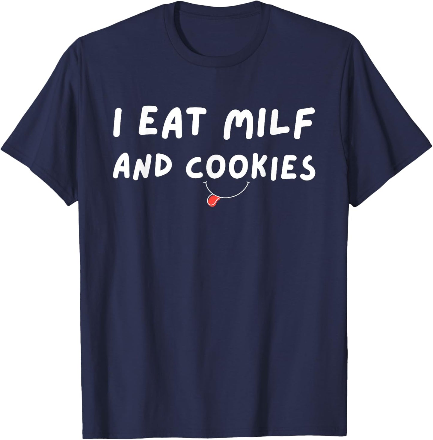 I Eat MILF And Cookies Funny Humor Sarcastic T-Shirt - T-Shirt | Navy