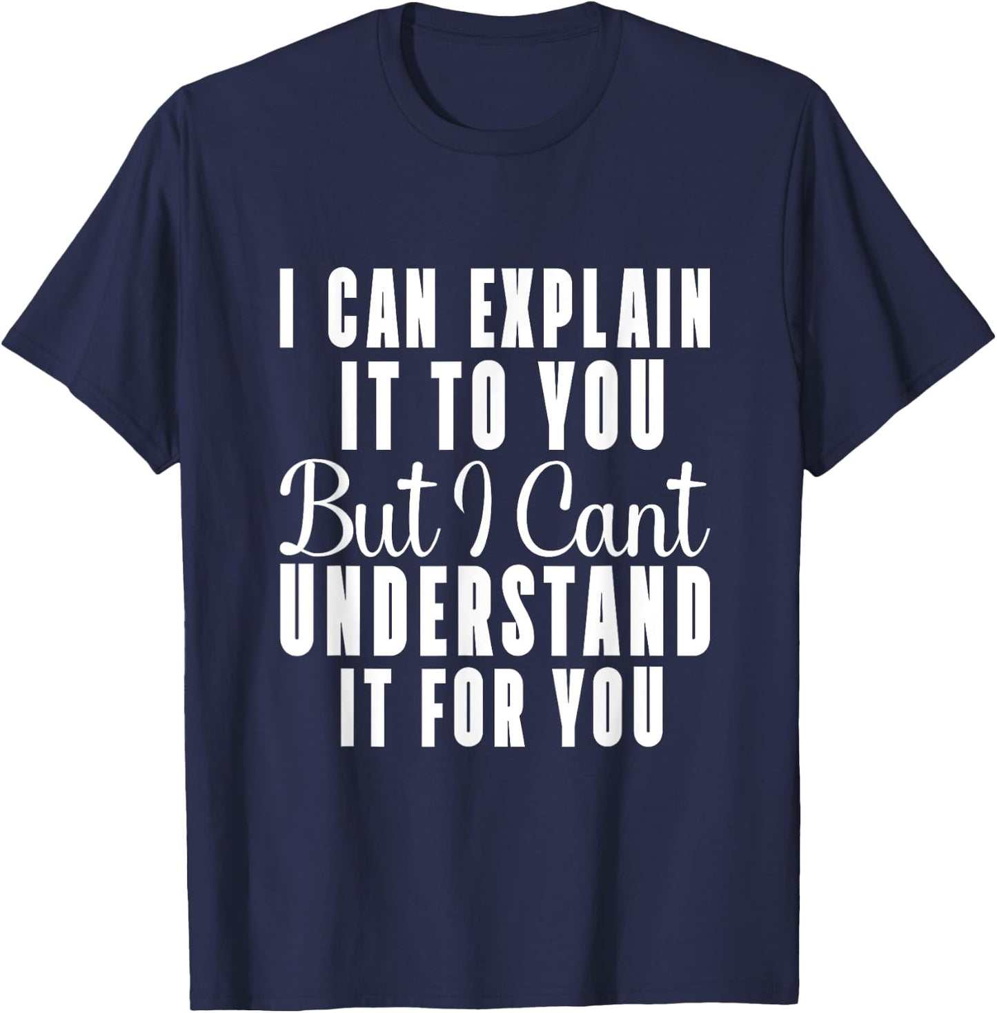 I can explain it to you but I can't understand it for you T-Shirt - T-Shirt | Navy