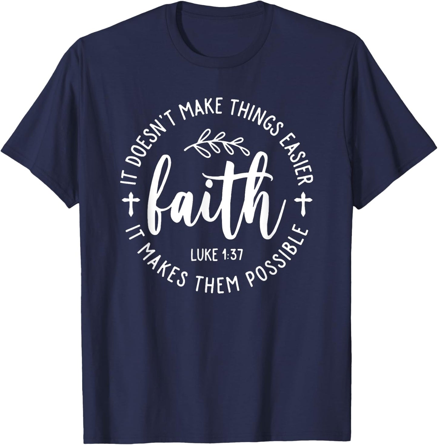 Faith It Doesn't Make Things Easier It Makes Them Possible T-Shirt - T-Shirt | Navy