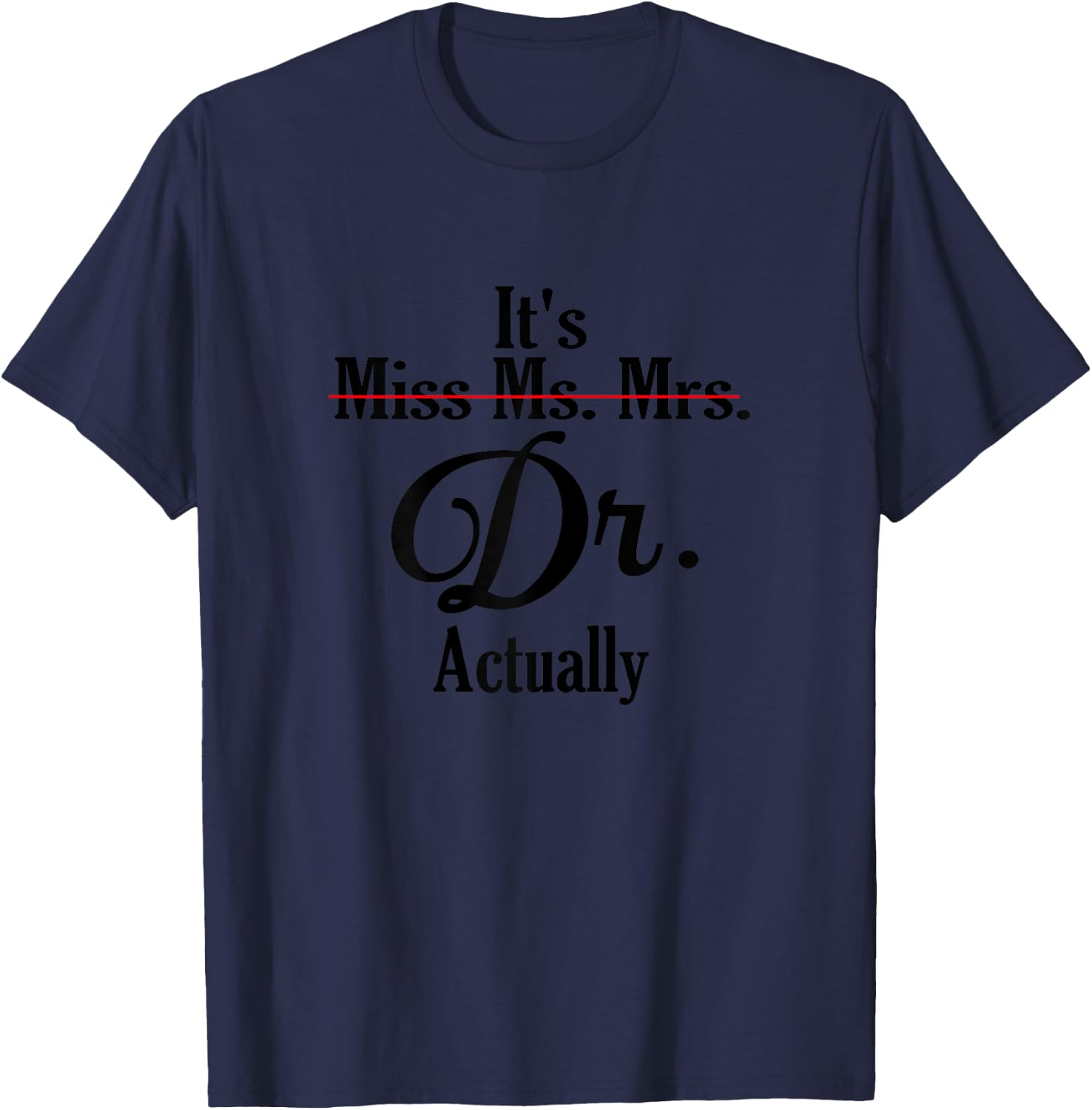 It's Not Miss Ms Mrs Its Dr Actually Doctor Graduation Women T-Shirt - T-Shirt | Navy