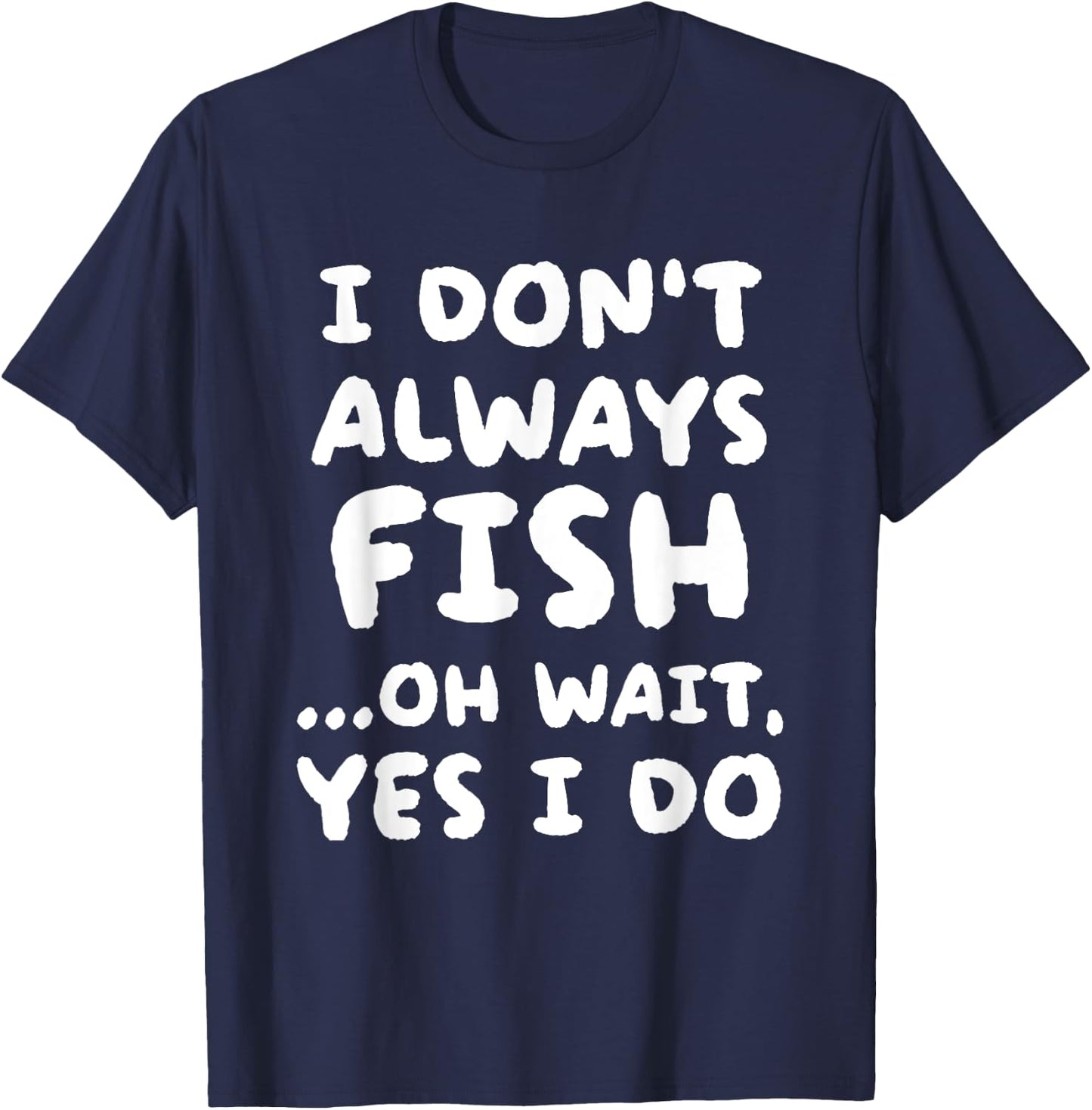 I Don't Always Fish Fishing Fisherman T-Shirt - T-Shirt | Navy