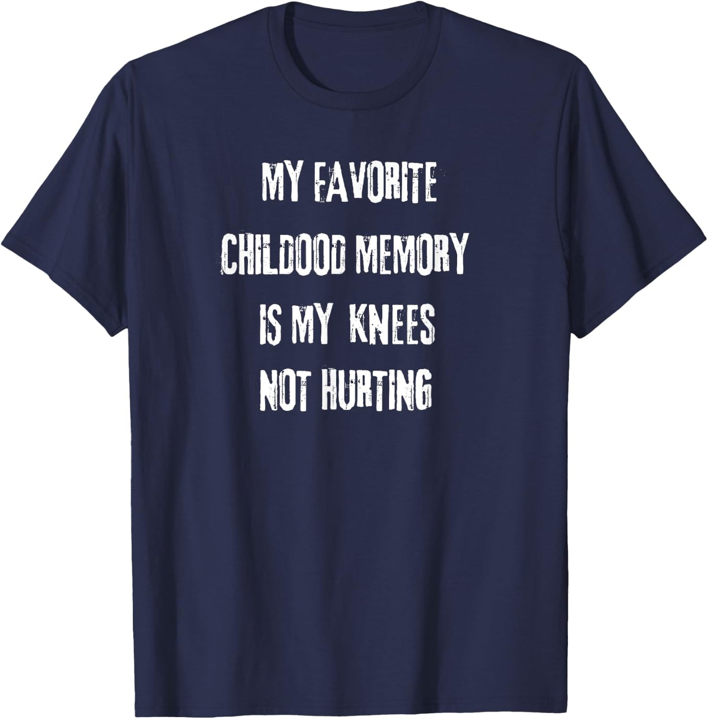 My favorite childhood memory is my Knees not hurting. T-Shirt - T-Shirt | Navy