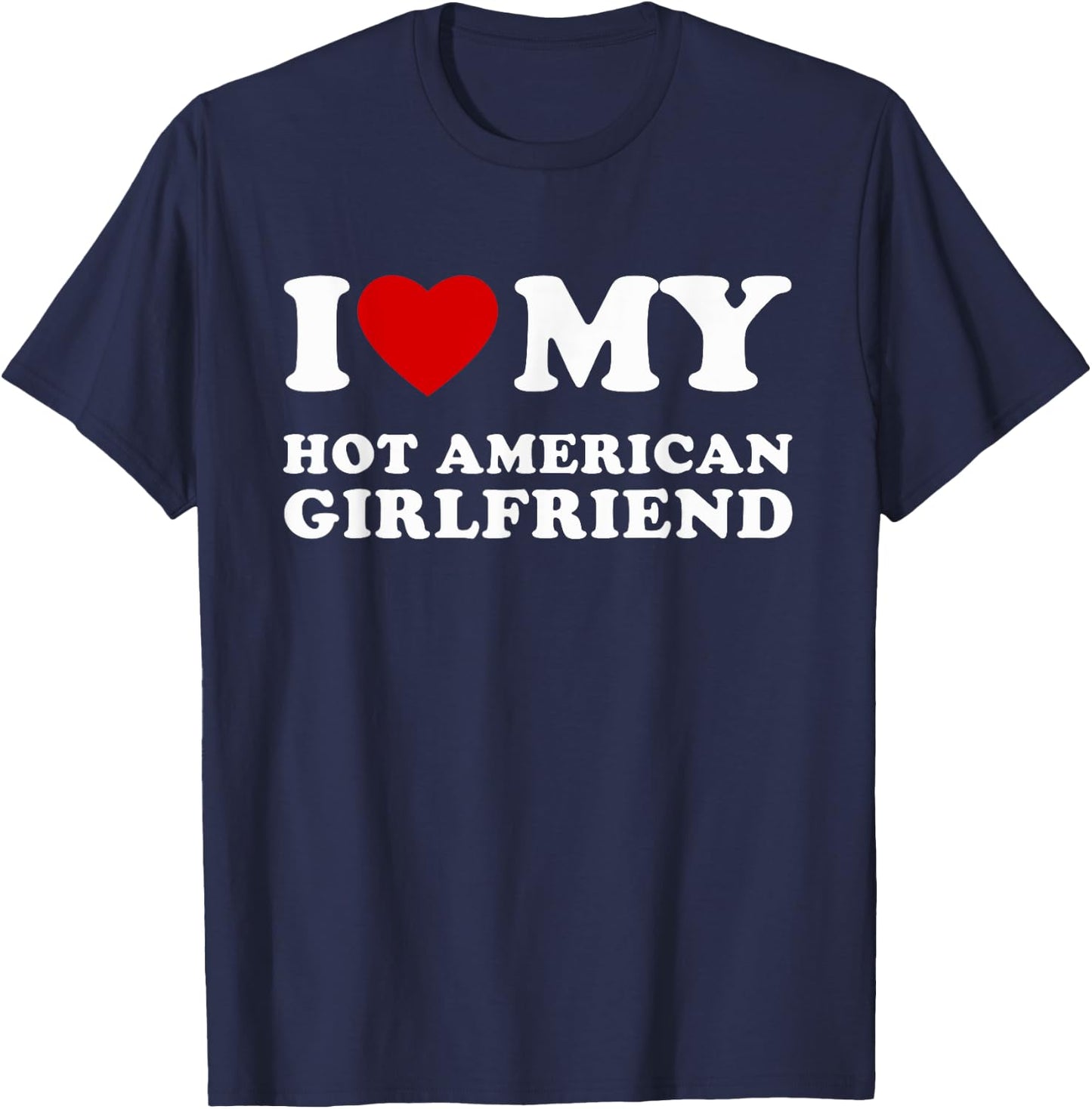 I Love My Hot American Girlfriend I Heart My Hot Girlfriend T-Shirt - T-Shirt | Navy