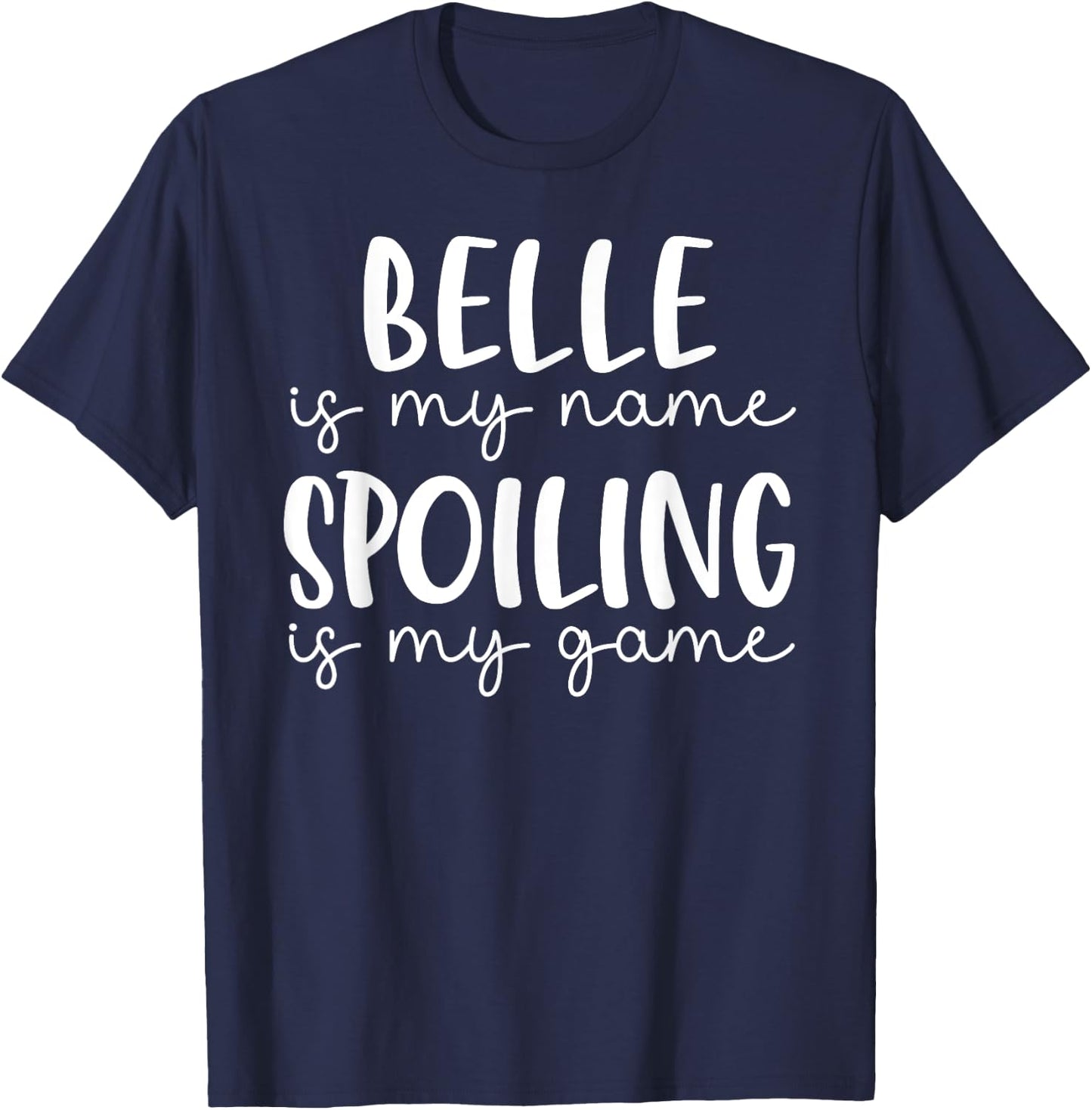 Belle is My Name Spoiling is My Game Funny Belle T-Shirt - T-Shirt | Navy