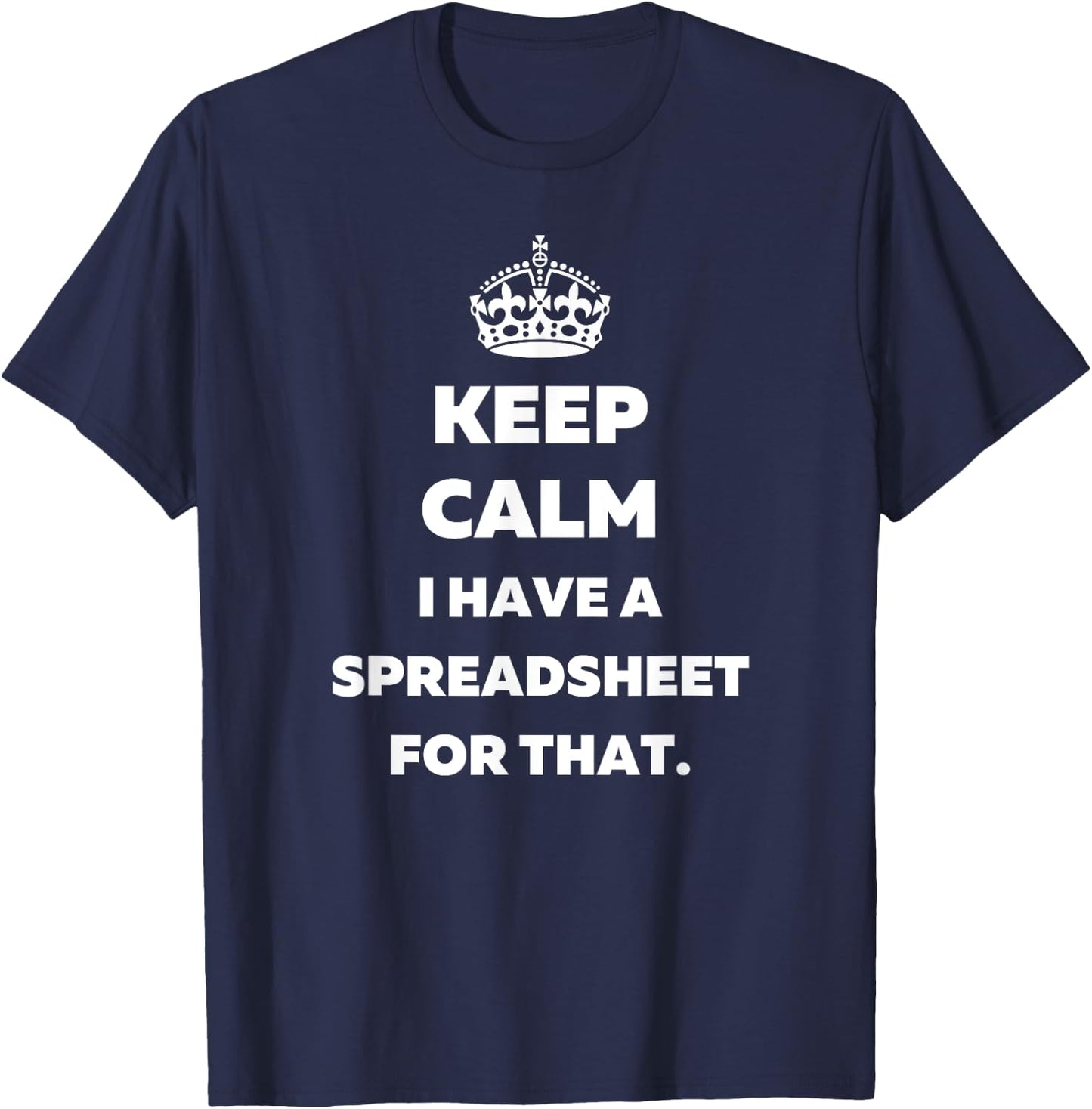 Keep Calm I Have a Spreadsheet for That - Funny Accountants T-Shirt - T-Shirt | Navy