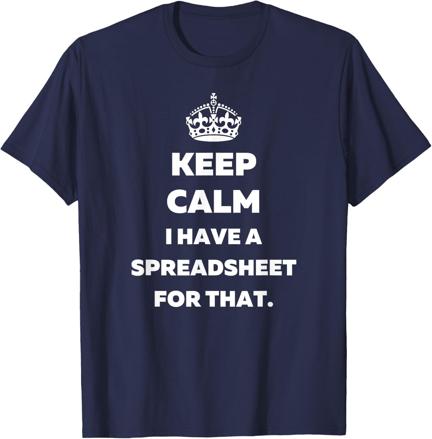 Keep Calm I Have a Spreadsheet for That - Funny Accountants T-Shirt - T-Shirt | Navy