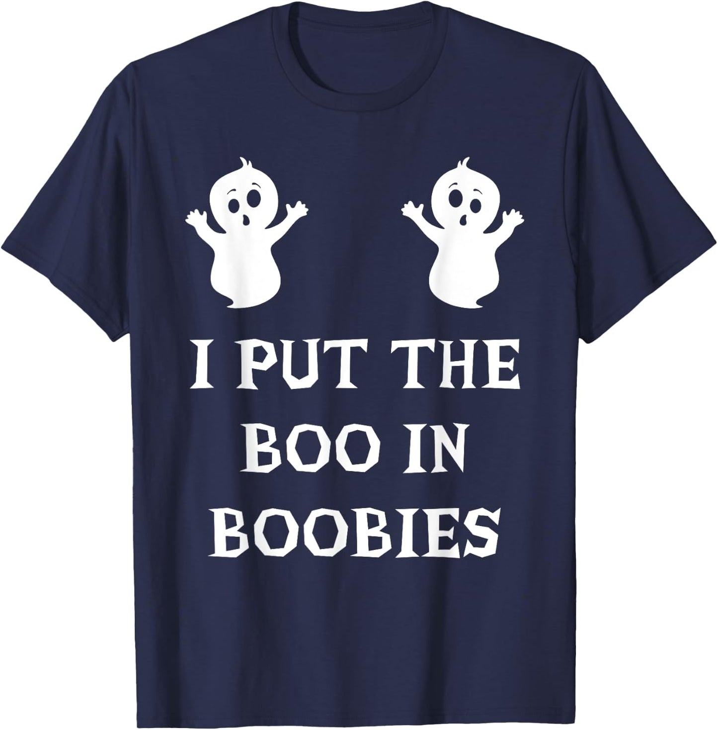 I Put The Boo In Boobies Funny Halloween Ghost Boobs Quote T-Shirt - T-Shirt | Navy