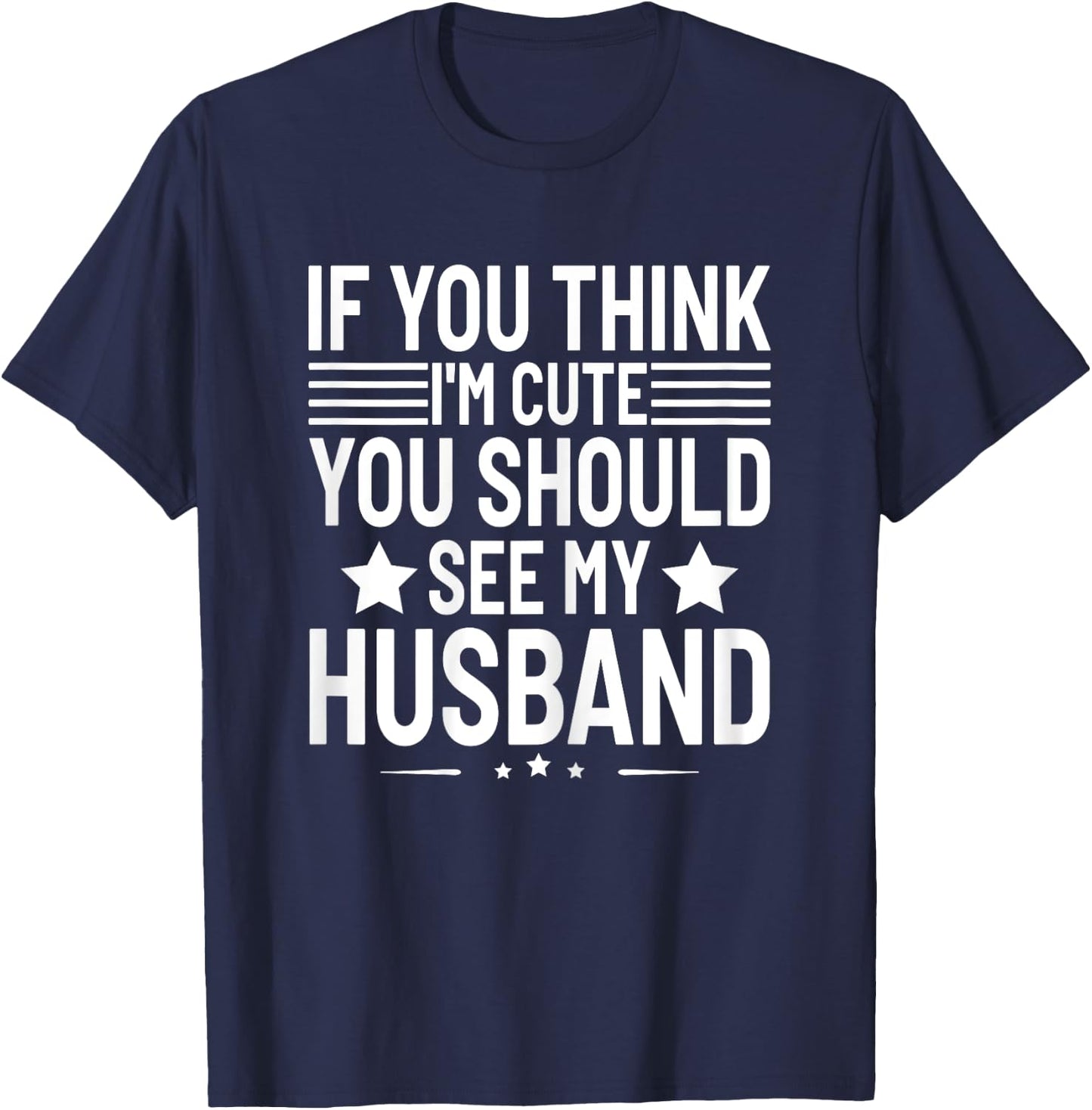 If You Think I'm Cute You Should See My Husband Humor Funny T-Shirt - T-Shirt | Navy