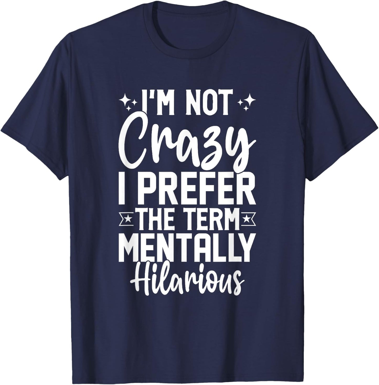 I'm Not Crazy I Prefer The Term Mentally Hilarious Sarcastic T-Shirt - T-Shirt | Navy