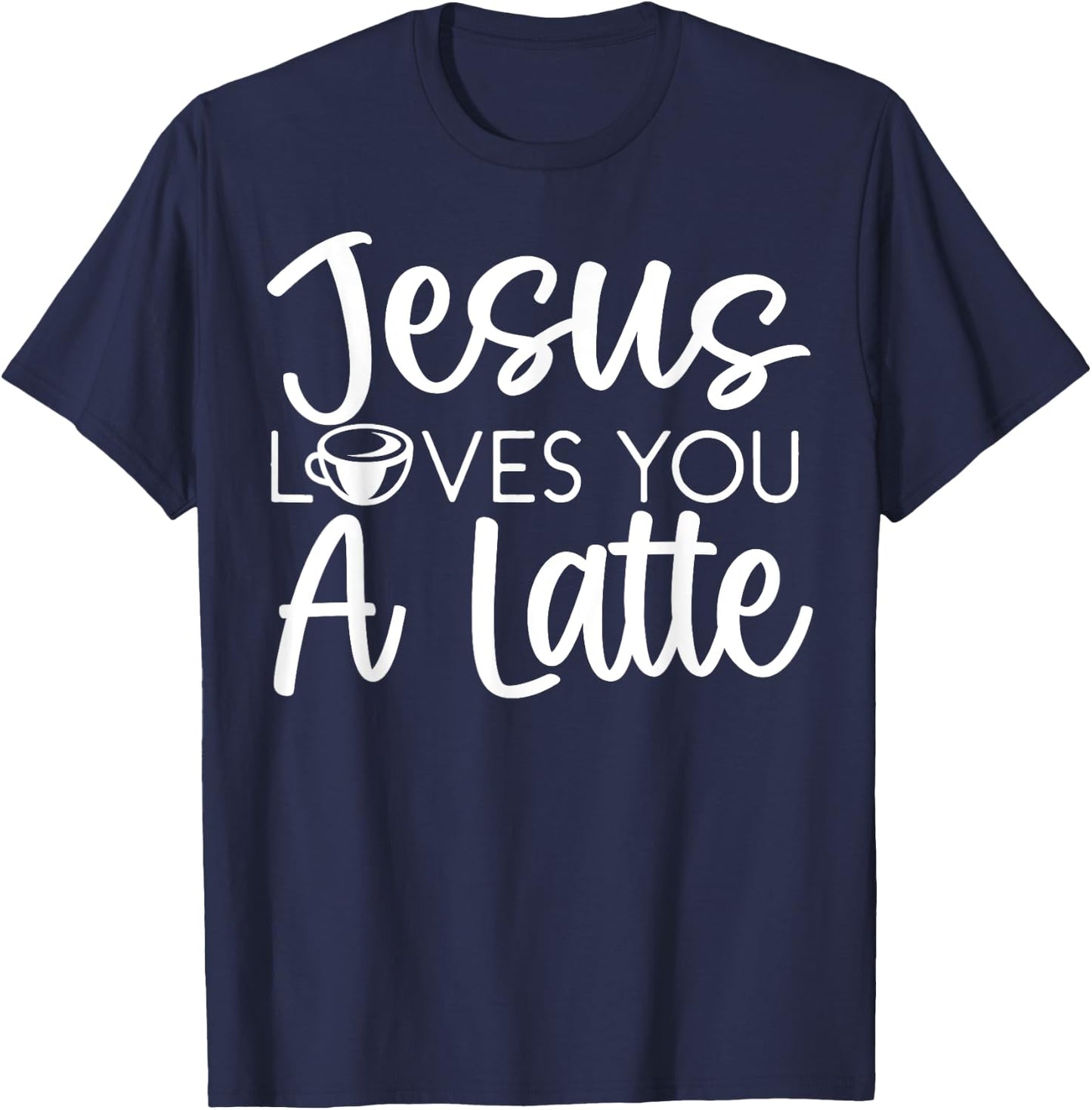 Jesus Loves You A Latte Caffeine Lover Coffee Drinker T-Shirt - T-Shirt | Navy