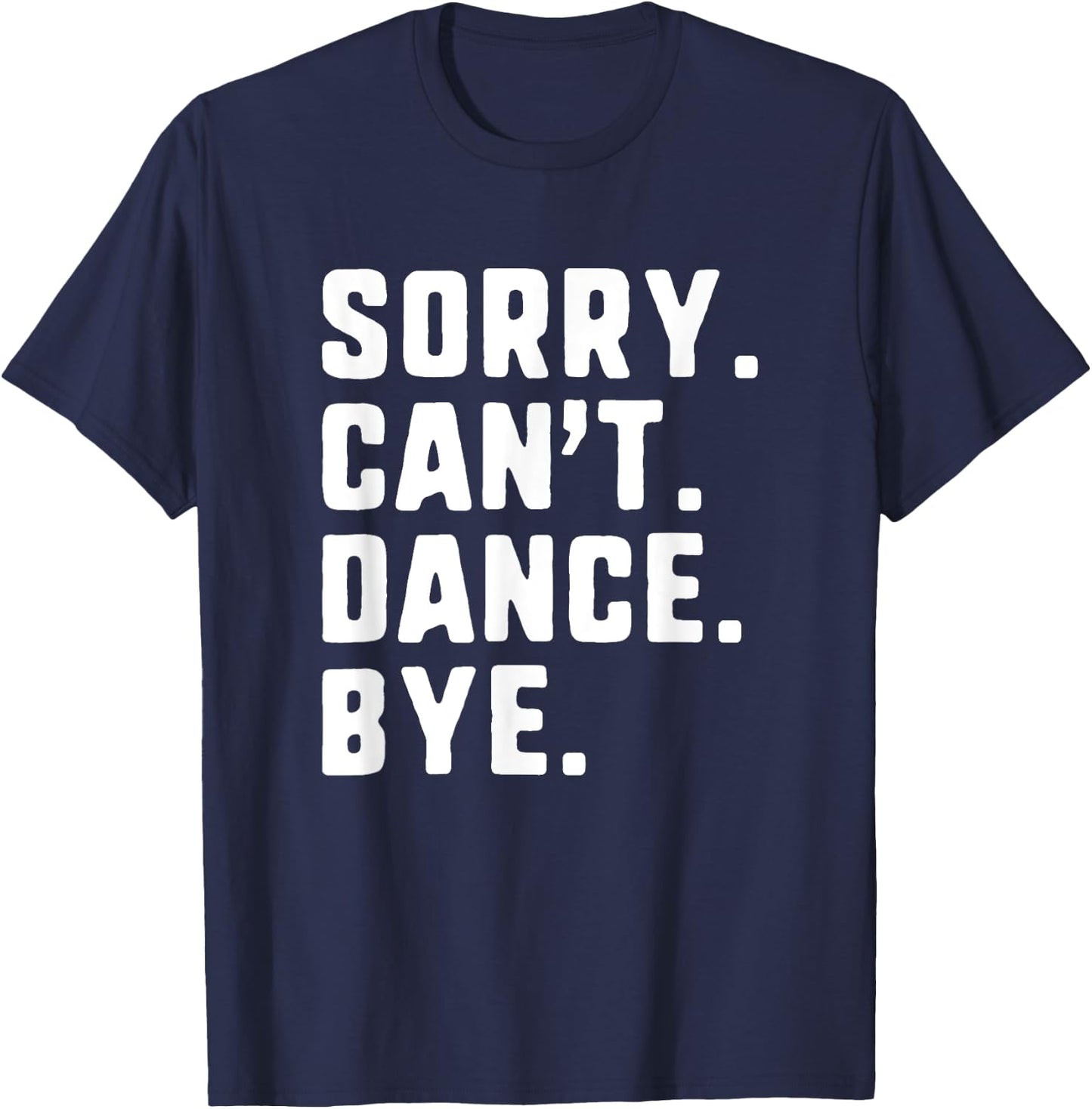 Sorry Can't Dance Bye Funny Dancer Dancing T-Shirt - T-Shirt | Navy