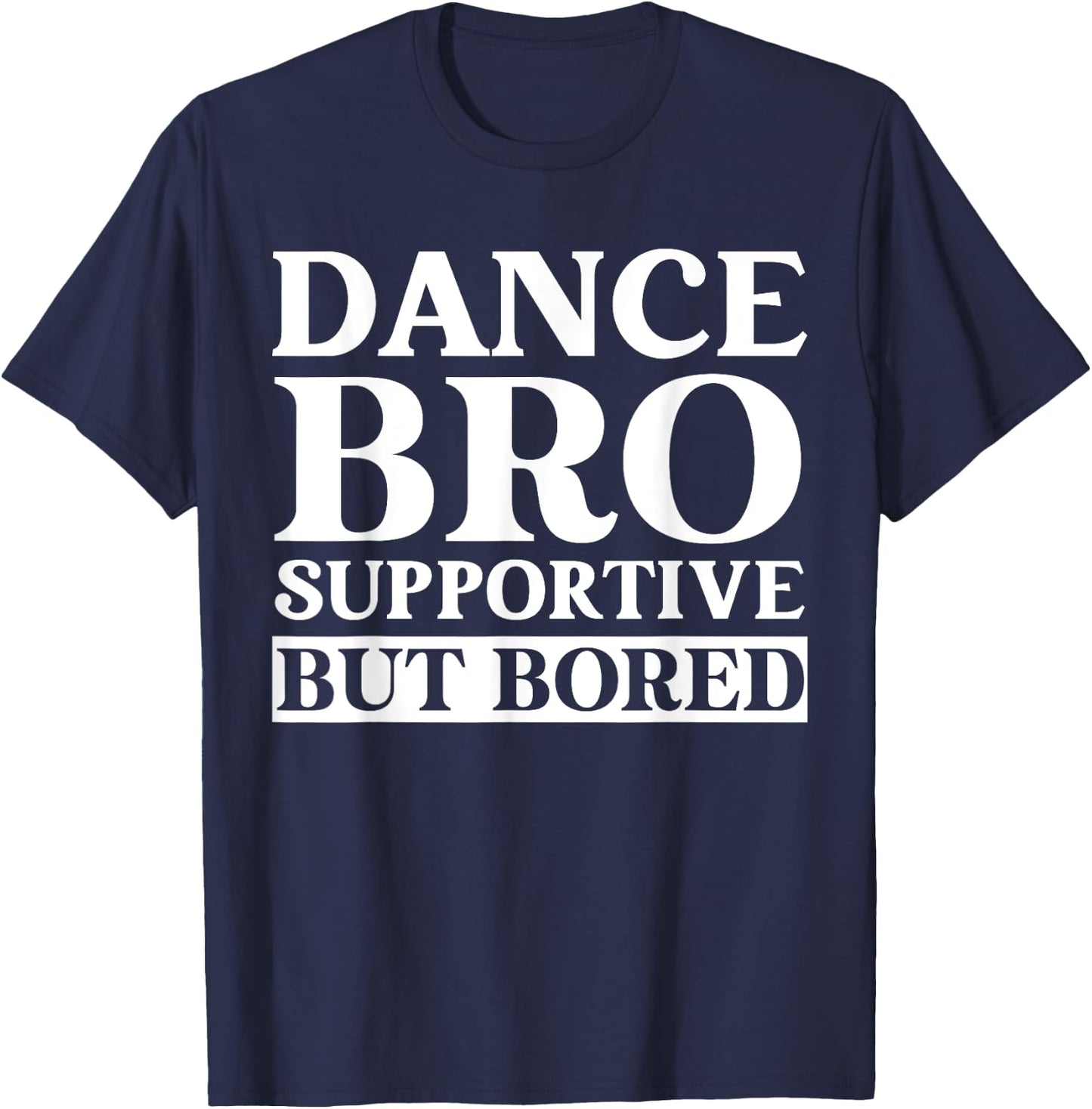 Dance Bro Supportive But Bored Funny Dance T-Shirt - T-Shirt | Navy