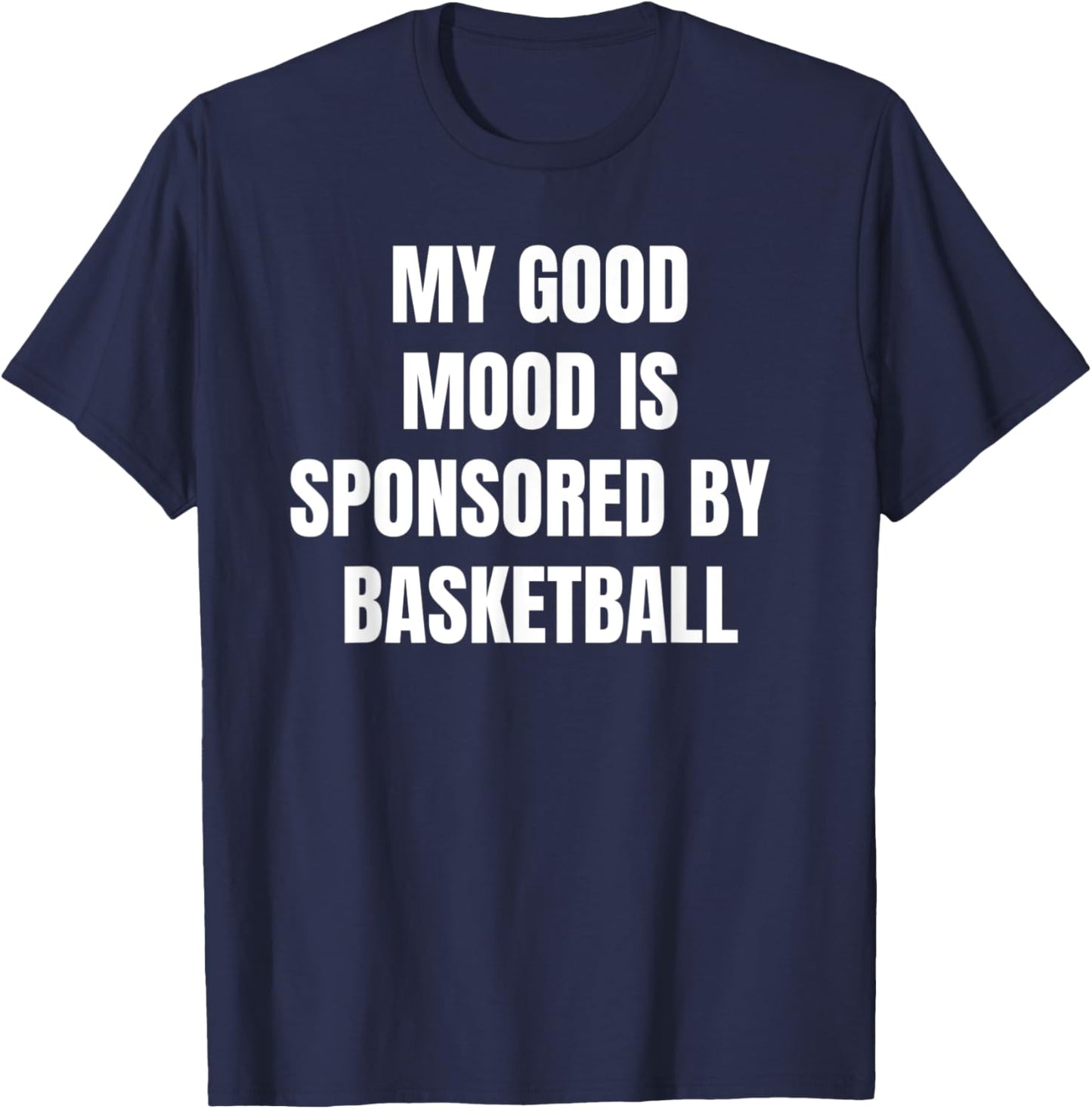 Funny Quote My Good Mood Is Sponsored By Basketball T-Shirt - T-Shirt | Navy