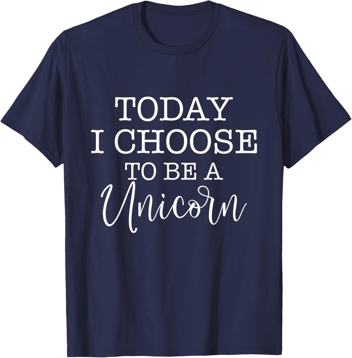 Today I Choose To Be A Unicorn - Mythical Animal T-Shirt - T-Shirt | Navy