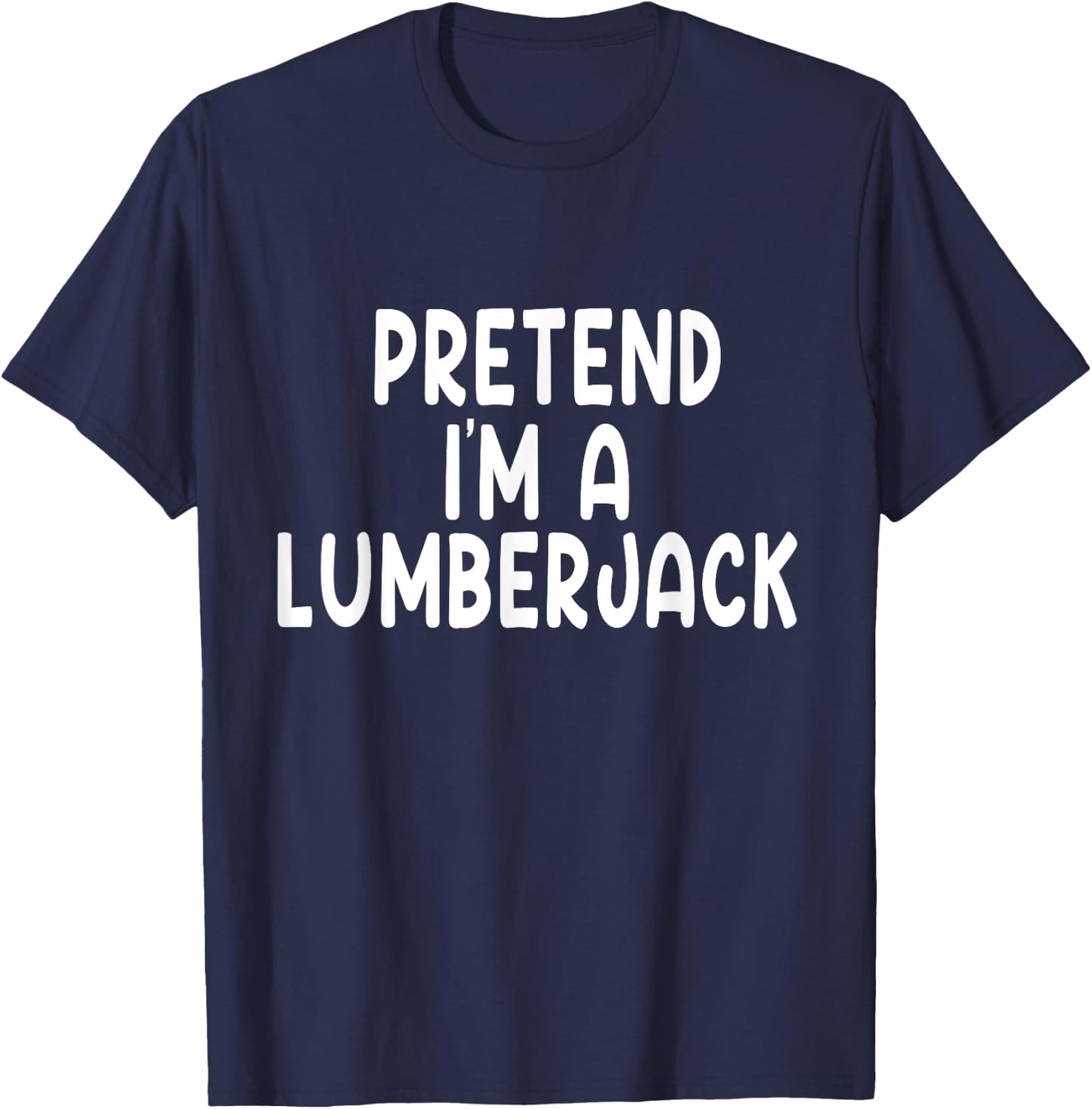 Pretend I'm A lumberjack Lazy Last Minute Halloween Costume T-Shirt - T-Shirt | Navy