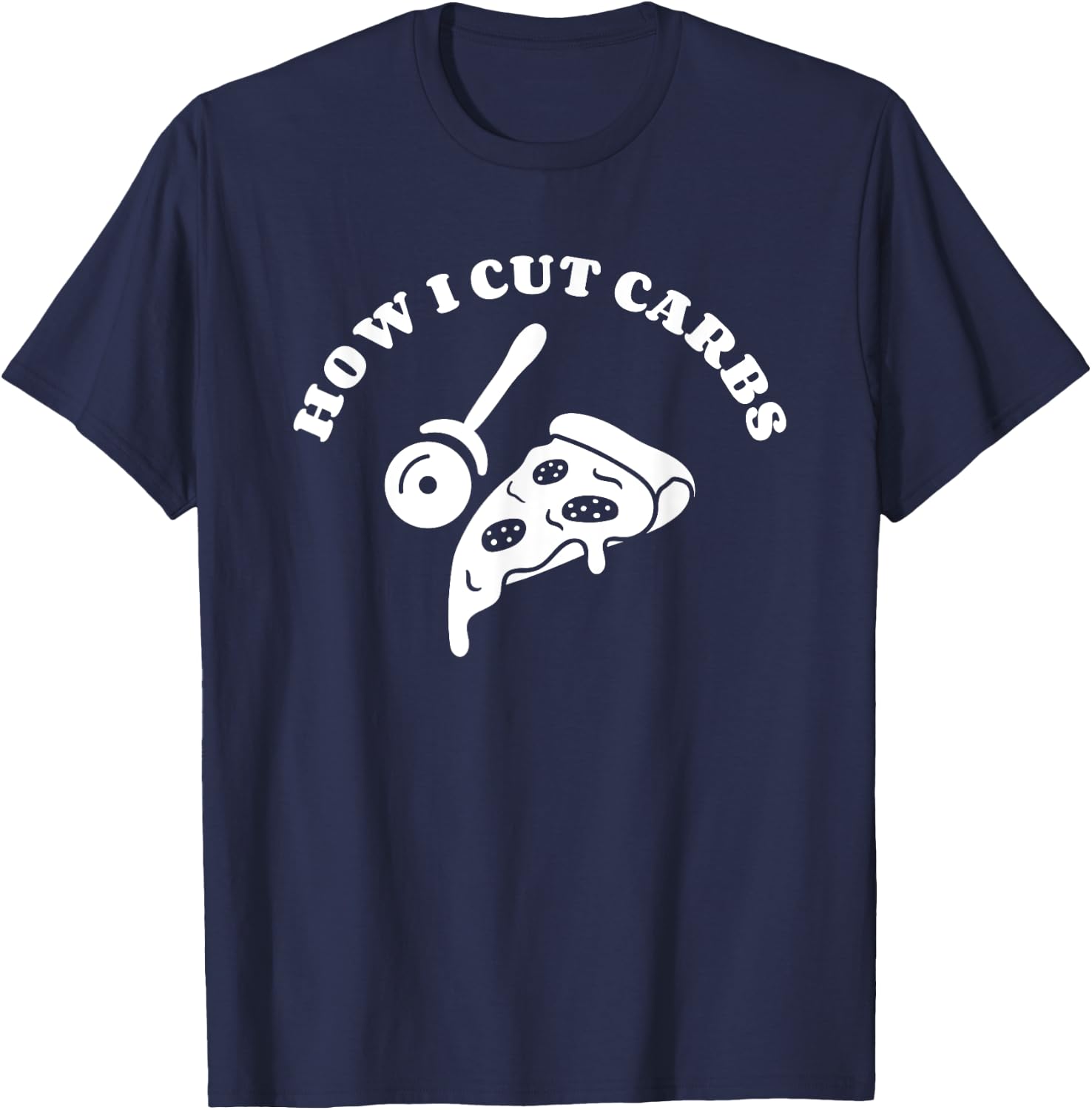 How I Cut Carbs Pizza Italian Food Lover T-Shirt - T-Shirt | Navy