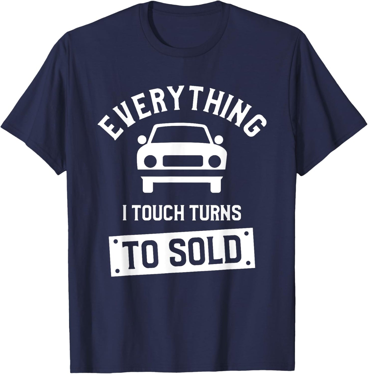 Everything I Touch Turns To Sold Car Dealer Salesman T-Shirt - T-Shirt | Navy