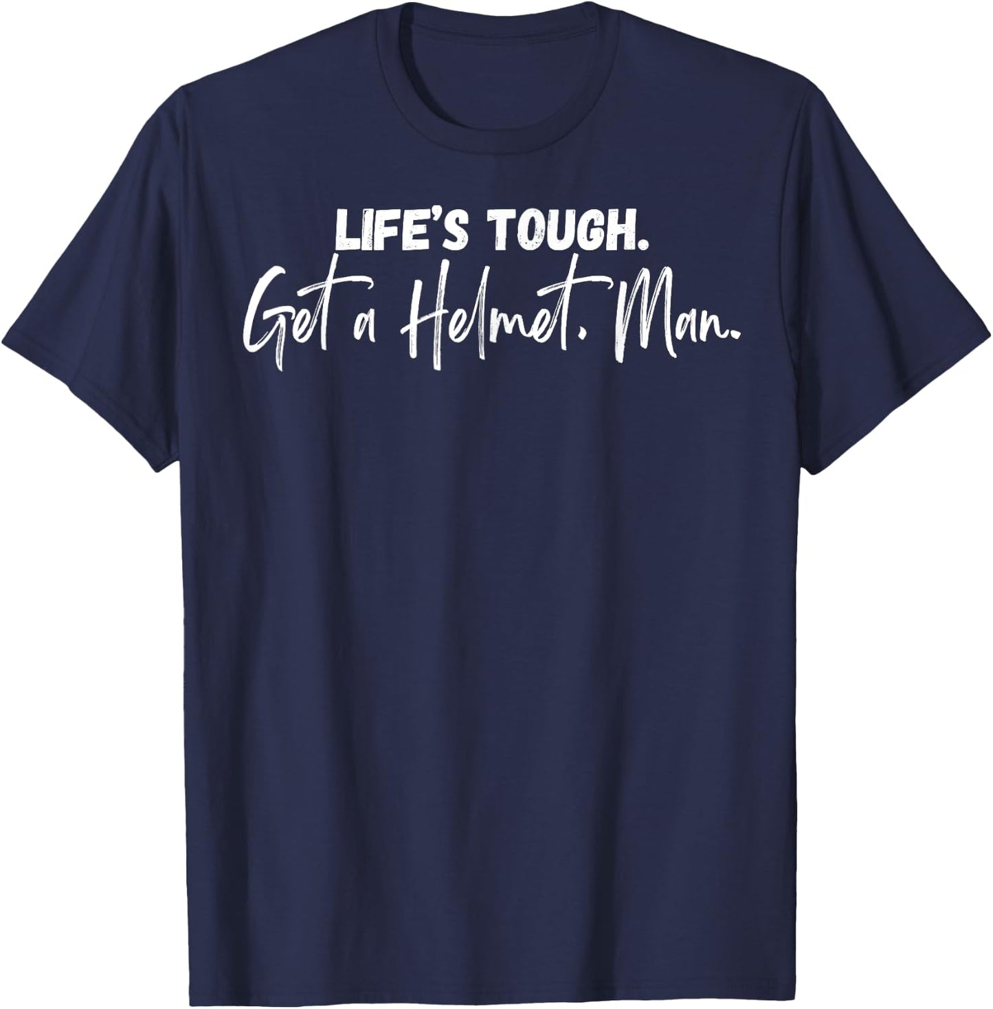 Life's Tough Get A Helmet Man T-Shirt - T-Shirt | Navy