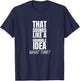 That Sounds Like A Bad Idea What Time? T-Shirt - T-Shirt | Navy