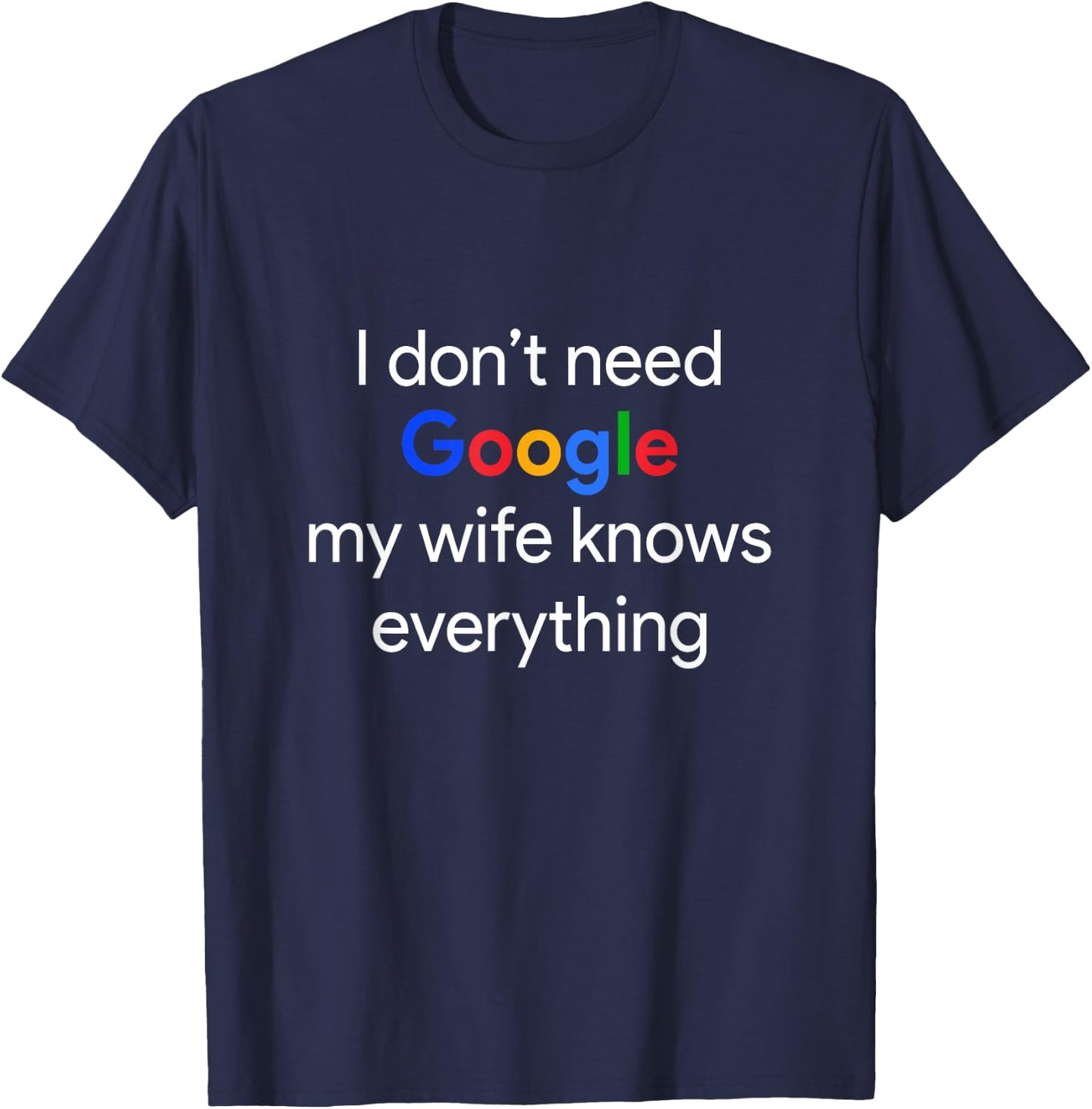 I Don't Need Google, My Wife Knows Everything Funny Husband T-Shirt - T-Shirt | Navy