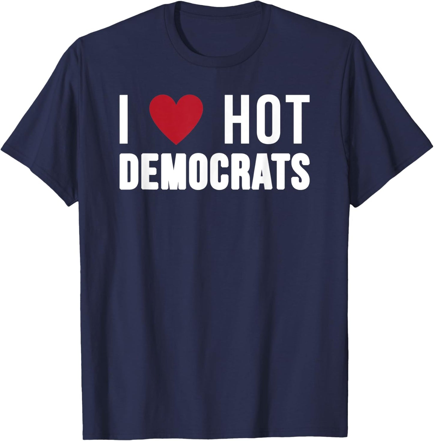 I Love Hot Democrats Funny Nancy Pelosi Biden AOC T-Shirt - T-Shirt | Navy
