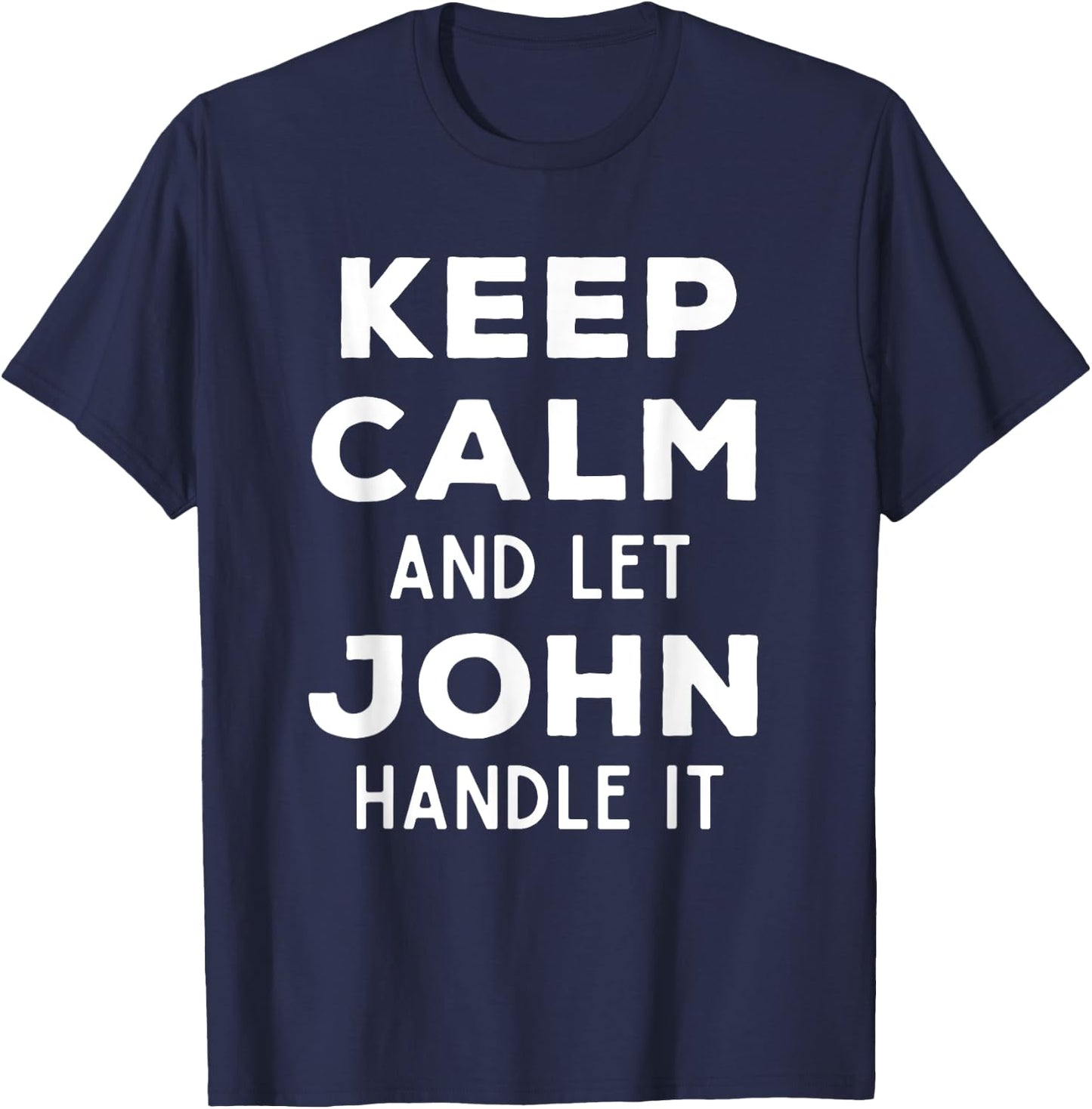 Keep Calm And Let John Handle It Best Funny Named John T-Shirt - T-Shirt | Navy
