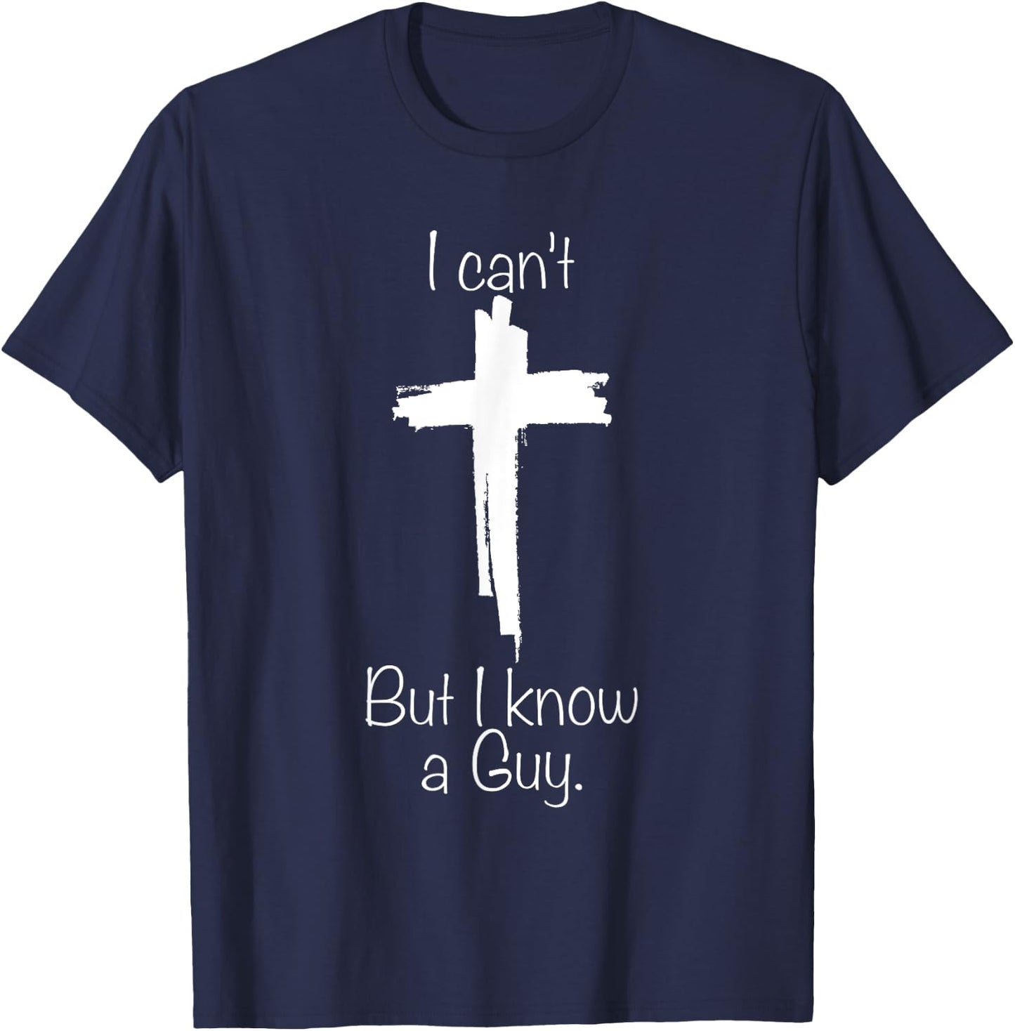 I Can't But I Know A Guy Jesus Cross Funny Christian T-Shirt - T-Shirt | Navy